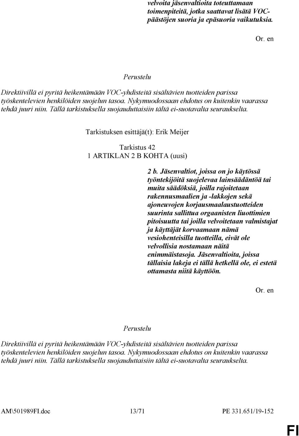 Tällä tarkistuksella suojauduttaisiin tältä ei-suotavalta seuraukselta. Tarkistuksen esittäjä(t): Erik Meijer Tarkistus 42 1 ARTIKLAN 2 B KOHTA (uusi) 2 b.