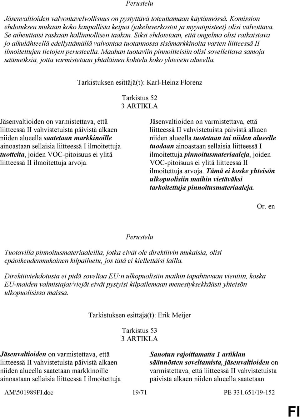 Siksi ehdotetaan, että ongelma olisi ratkaistava jo alkulähteellä edellyttämällä valvontaa tuotannossa sisämarkkinoita varten liitteessä II ilmoitettujen tietojen perusteella.