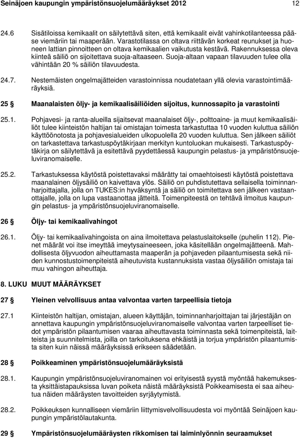 Suoja-altaan vapaan tilavuuden tulee olla vähintään 20 % säiliön tilavuudesta. 24.7. Nestemäisten ongelmajätteiden varastoinnissa noudatetaan yllä olevia varastointimääräyksiä.