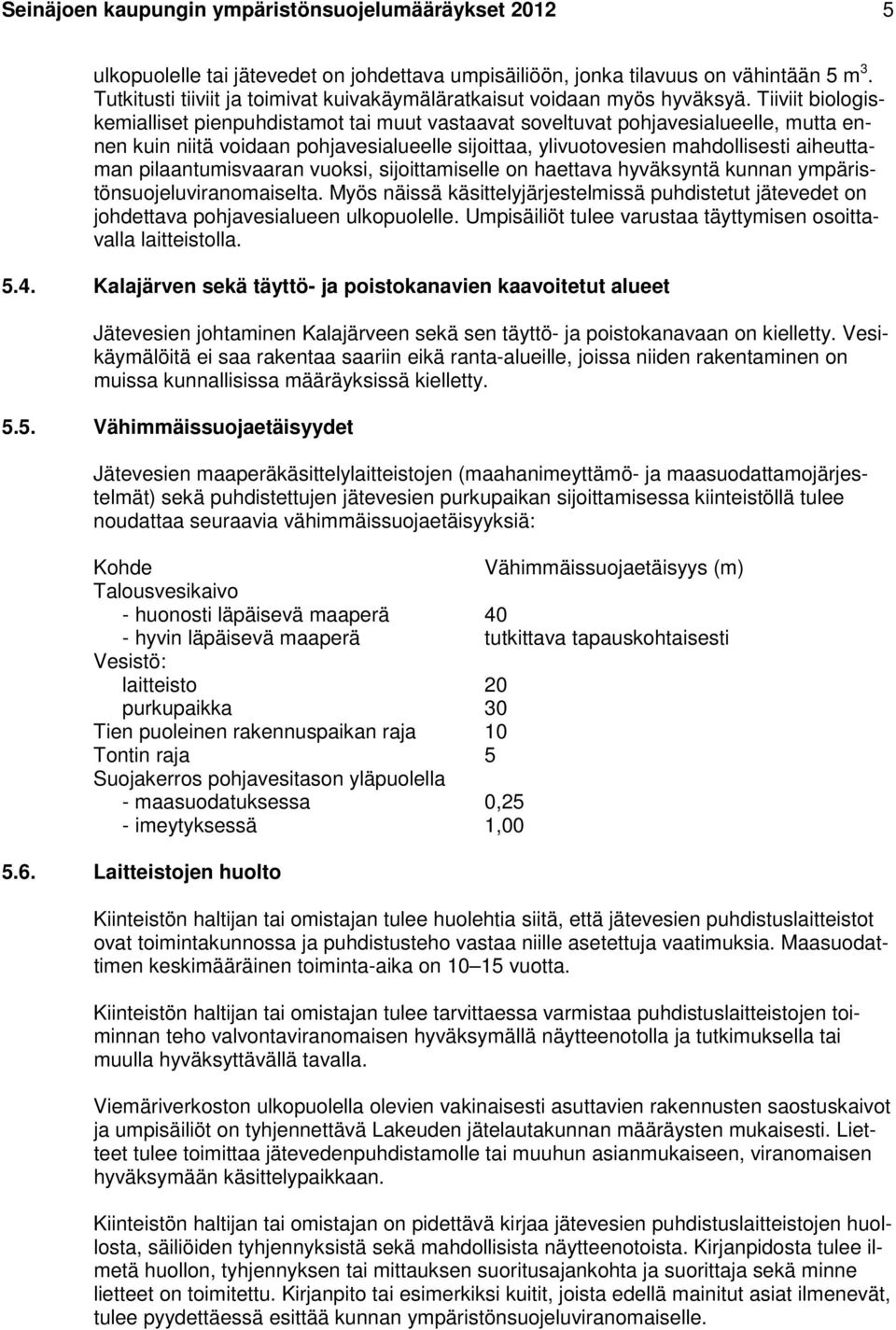 Tiiviit biologiskemialliset pienpuhdistamot tai muut vastaavat soveltuvat pohjavesialueelle, mutta ennen kuin niitä voidaan pohjavesialueelle sijoittaa, ylivuotovesien mahdollisesti aiheuttaman