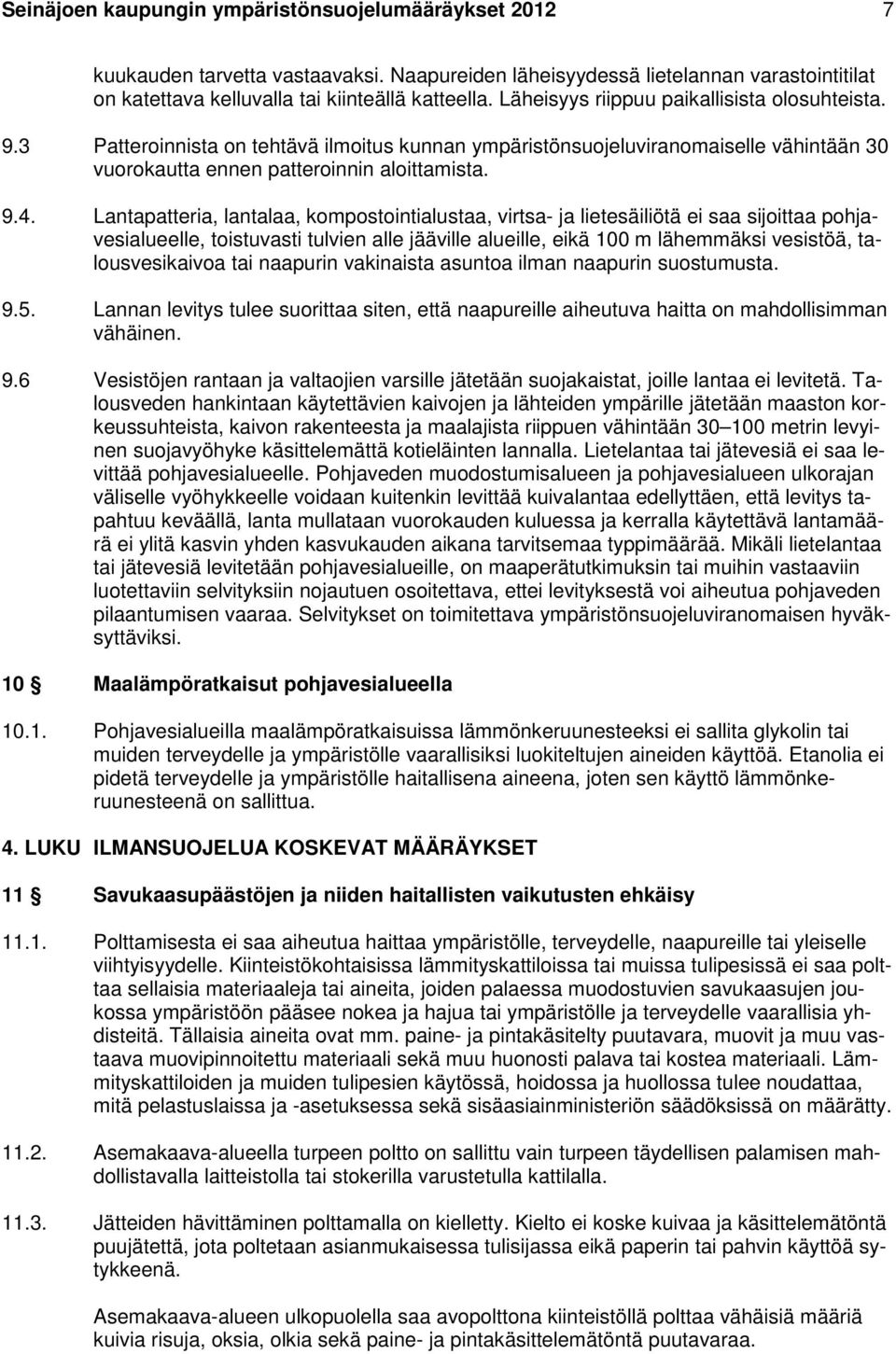 Lantapatteria, lantalaa, kompostointialustaa, virtsa- ja lietesäiliötä ei saa sijoittaa pohjavesialueelle, toistuvasti tulvien alle jääville alueille, eikä 100 m lähemmäksi vesistöä, talousvesikaivoa