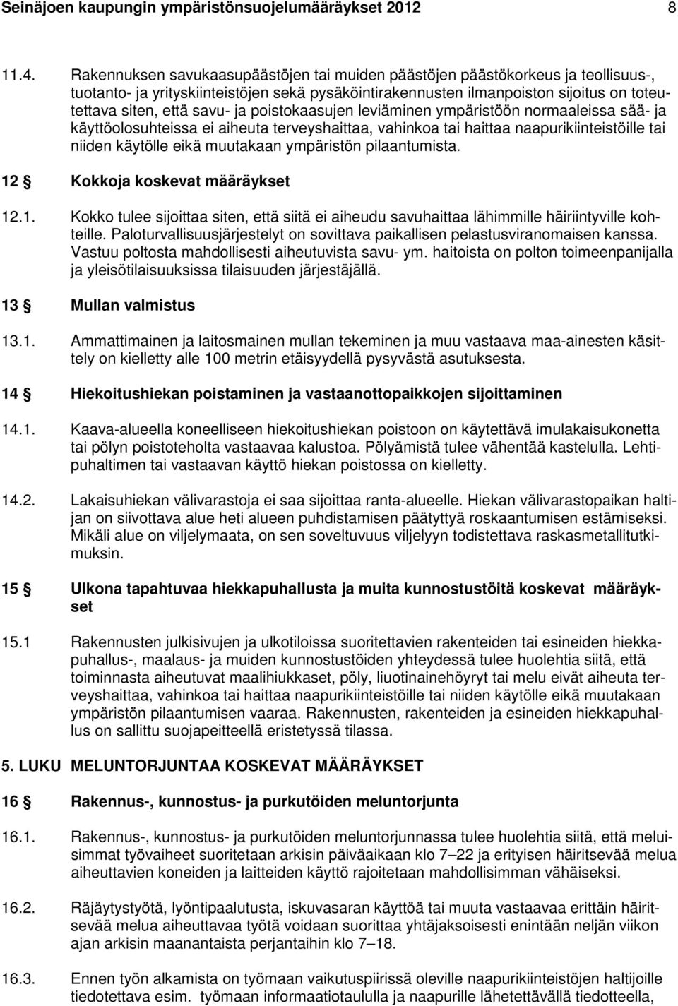 ja poistokaasujen leviäminen ympäristöön normaaleissa sää- ja käyttöolosuhteissa ei aiheuta terveyshaittaa, vahinkoa tai haittaa naapurikiinteistöille tai niiden käytölle eikä muutakaan ympäristön