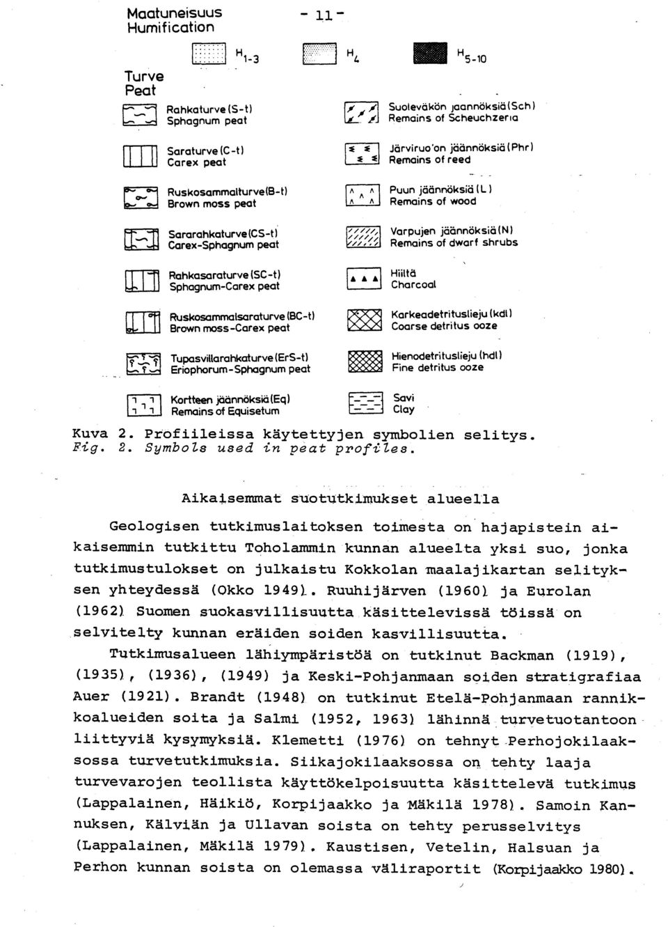 maalajikartan selity k- sen yhteydessä (Okko 19491. Ruuhijärven (19601 ja Eurola n (1962) Suomen suokasvillisuutta käsittelevissä töissä o n selvitelty kunnan eräiden soiden kasvillisuutta.