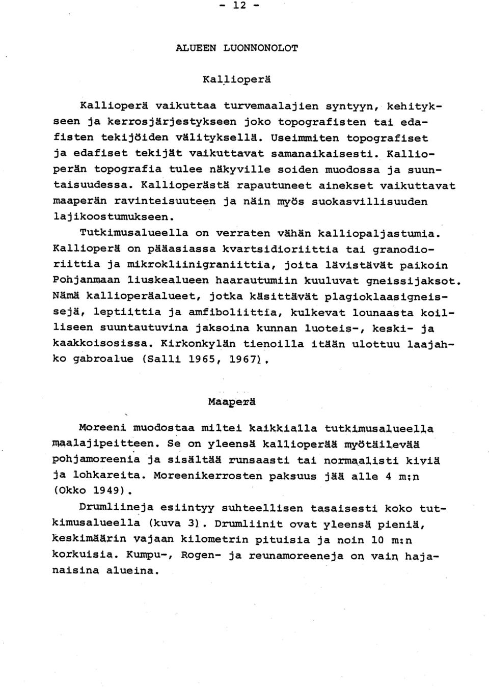 Kallioperästä rapautuneet ainekset vaikuttava t maaperän ravinteisuuteen ja näin myös suokasvillisuude n lajikoostumukseen. Tutkimusalueella on verraten vähän kalliopaljastumia.