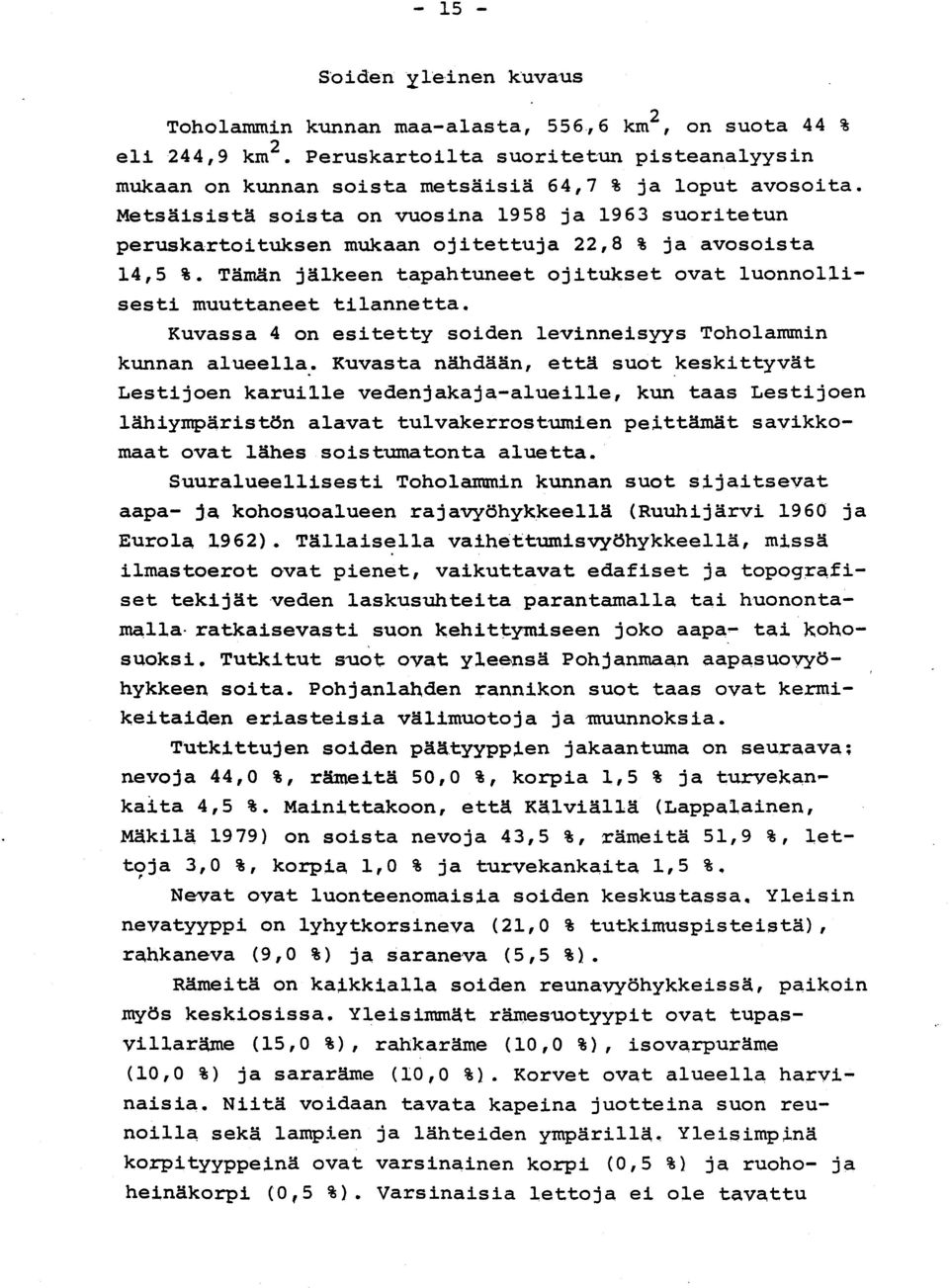 Metsäisistä soista on vuosina 1958 ja 1963 suoritetu n peruskartoituksen mukaan ojitettuja 22,8 % ja avosoist a 14,5 %.