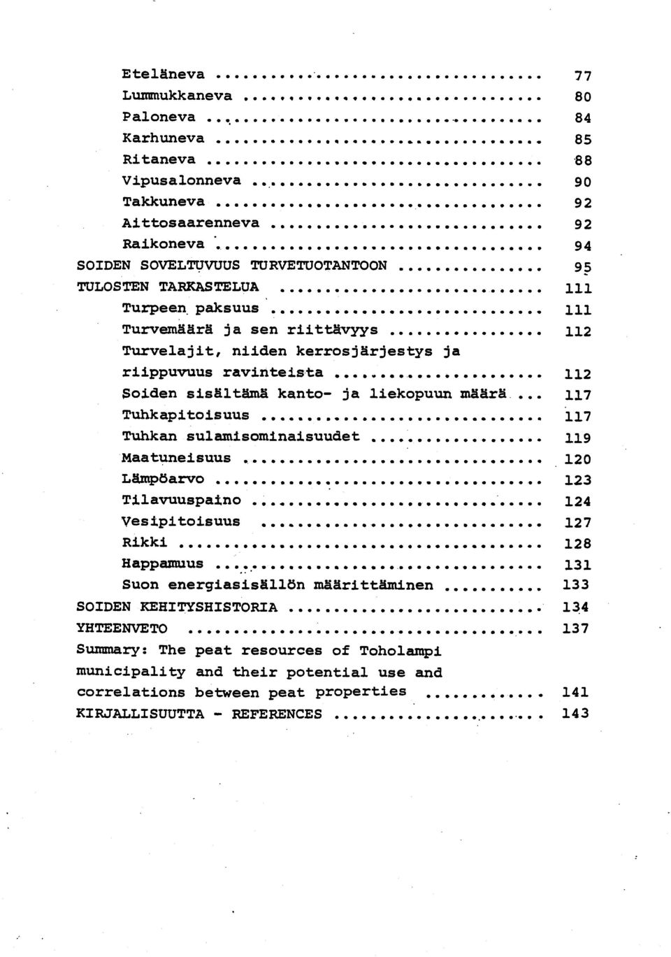 paksuus 111 Turvemäärä ja sen riittävyys 112 Turvelajit, niiden kerrosjärjestys j a riippuvuus ravinteista 112 Soiden sisältämä kanto- ja liekopuun määrä 117 Tuhkapitoisuus 117 Tuhkan