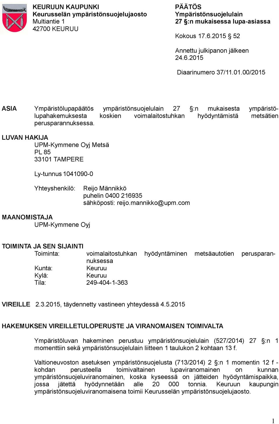 LUVAN HAKIJA UPM-Kymmene Oyj Metsä PL 85 33101 TAMPERE Ly-tunnus 1041090-0 Yhteyshenkilö: Reijo Männikkö puhelin 0400 216935 sähköposti: reijo.mannikko@upm.