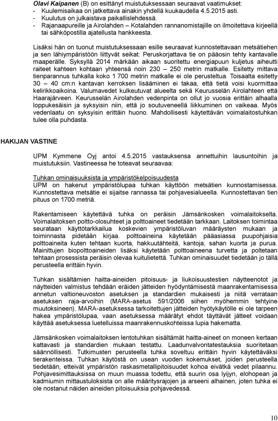 Lisäksi hän on tuonut muistutuksessaan esille seuraavat kunnostettavaan metsätiehen ja sen lähiympäristöön liittyvät seikat: Peruskorjattava tie on pääosin tehty kantavalle maaperälle.