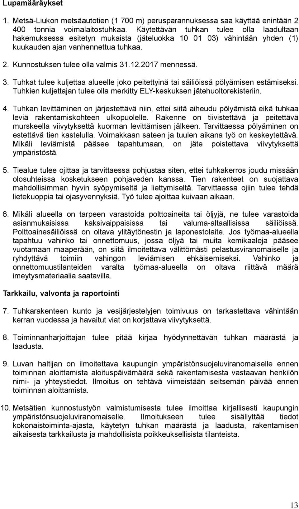 2017 mennessä. 3. Tuhkat tulee kuljettaa alueelle joko peitettyinä tai säiliöissä pölyämisen estämiseksi. Tuhkien kuljettajan tulee olla merkitty ELY-keskuksen jätehuoltorekisteriin. 4.