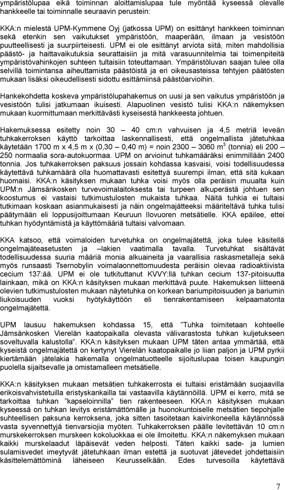 UPM ei ole esittänyt arviota siitä, miten mahdollisia päästö- ja haittavaikutuksia seurattaisiin ja mitä varasuunnitelmia tai toimenpiteitä ympäristövahinkojen suhteen tultaisiin toteuttamaan.