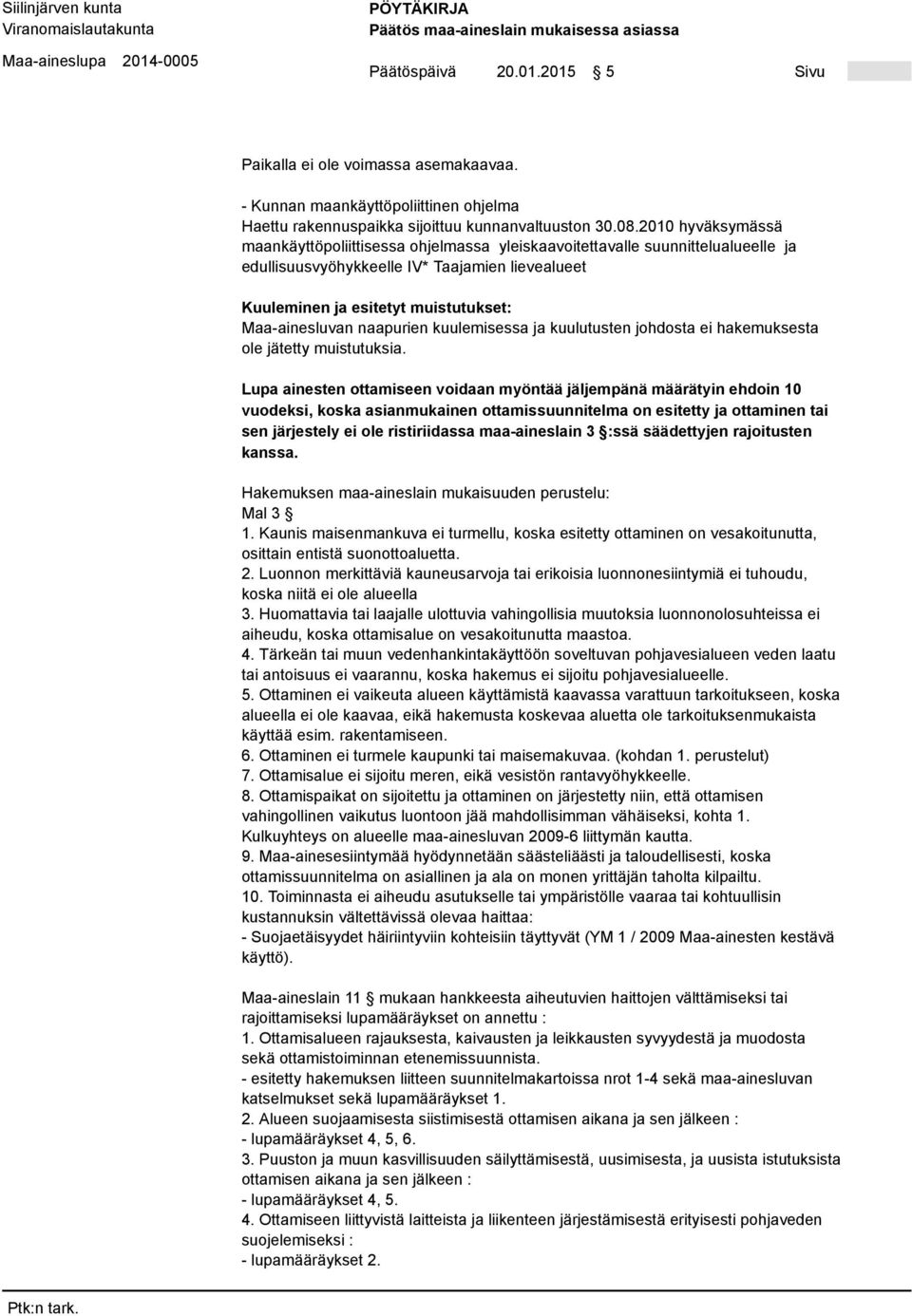 naapurien kuulemisessa ja kuulutusten johdosta ei hakemuksesta ole jätetty muistutuksia.