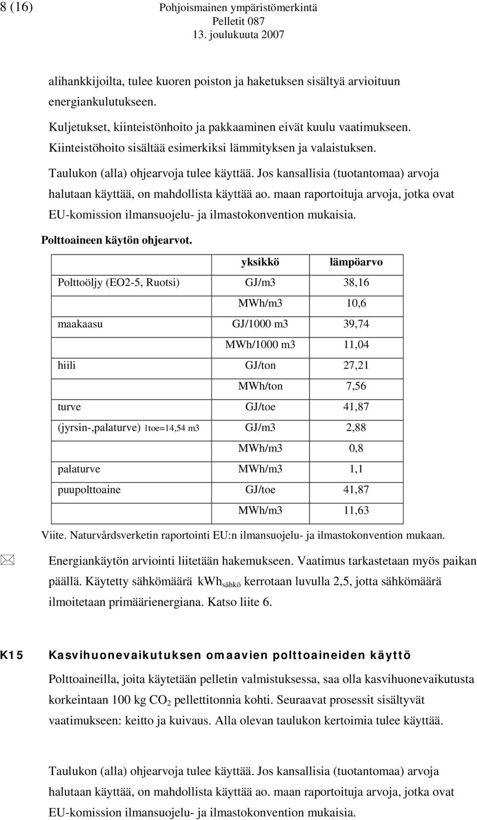 Jos kansallisia (tuotantomaa) arvoja halutaan käyttää, on mahdollista käyttää ao. maan raportoituja arvoja, jotka ovat EU-komission ilmansuojelu- ja ilmastokonvention mukaisia.