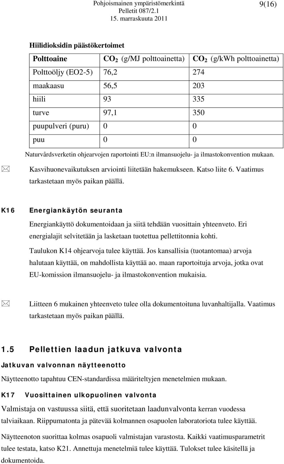 puupulveri (puru) 0 0 puu 0 0 Naturvårdsverketin ohjearvojen raportointi EU:n ilmansuojelu- ja ilmastokonvention mukaan. Kasvihuonevaikutuksen arviointi liitetään hakemukseen. Katso liite 6.