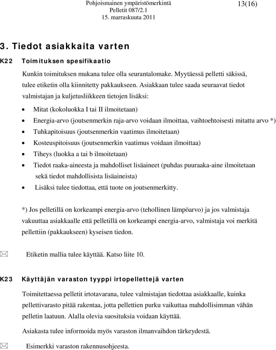 Asiakkaan tulee saada seuraavat tiedot valmistajan ja kuljetusliikkeen tietojen lisäksi: Mitat (kokoluokka I tai II ilmoitetaan) Energia-arvo (joutsenmerkin raja-arvo voidaan ilmoittaa,