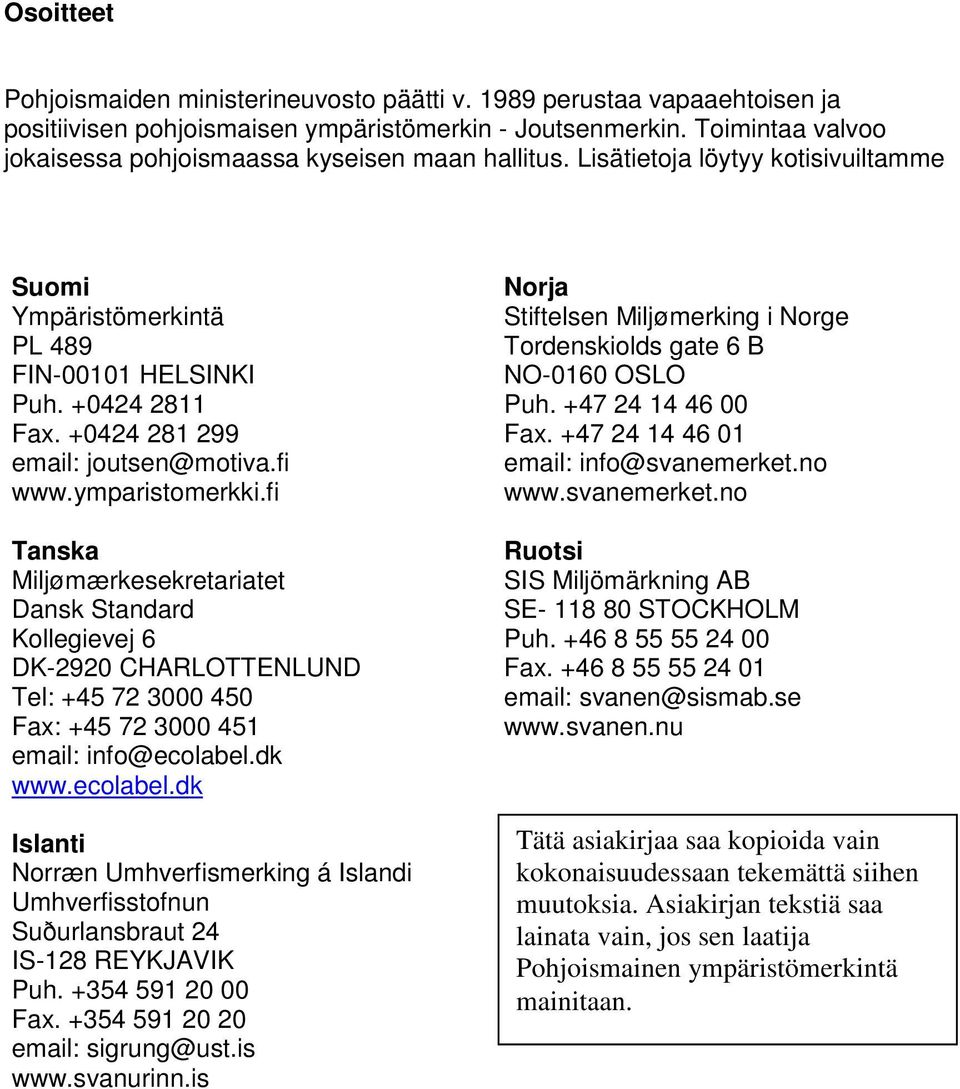 +0424 281 299 email: joutsen@motiva.fi www.ymparistomerkki.