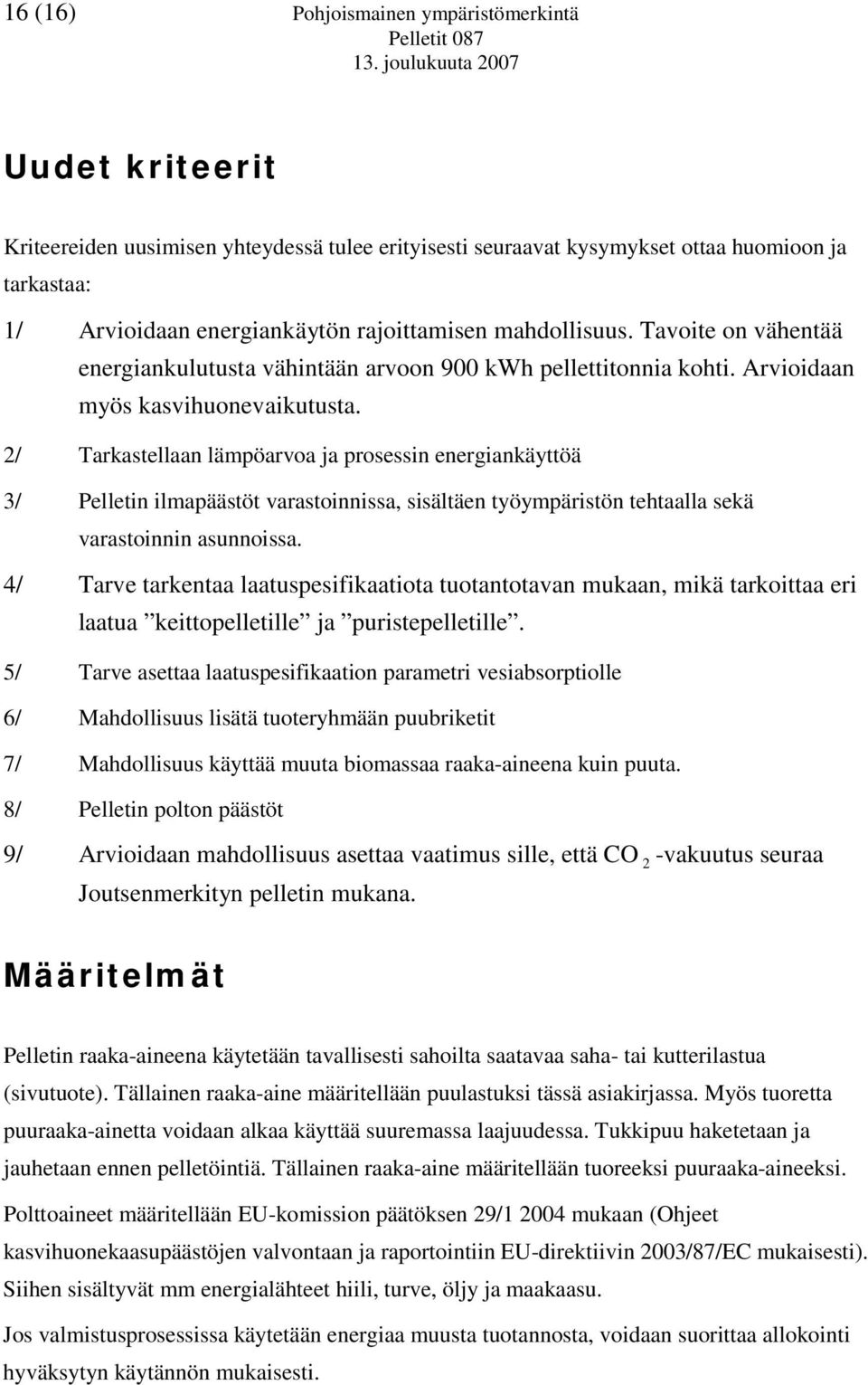 Tavoite on vähentää energiankulutusta vähintään arvoon 900 kwh pellettitonnia kohti. Arvioidaan myös kasvihuonevaikutusta.