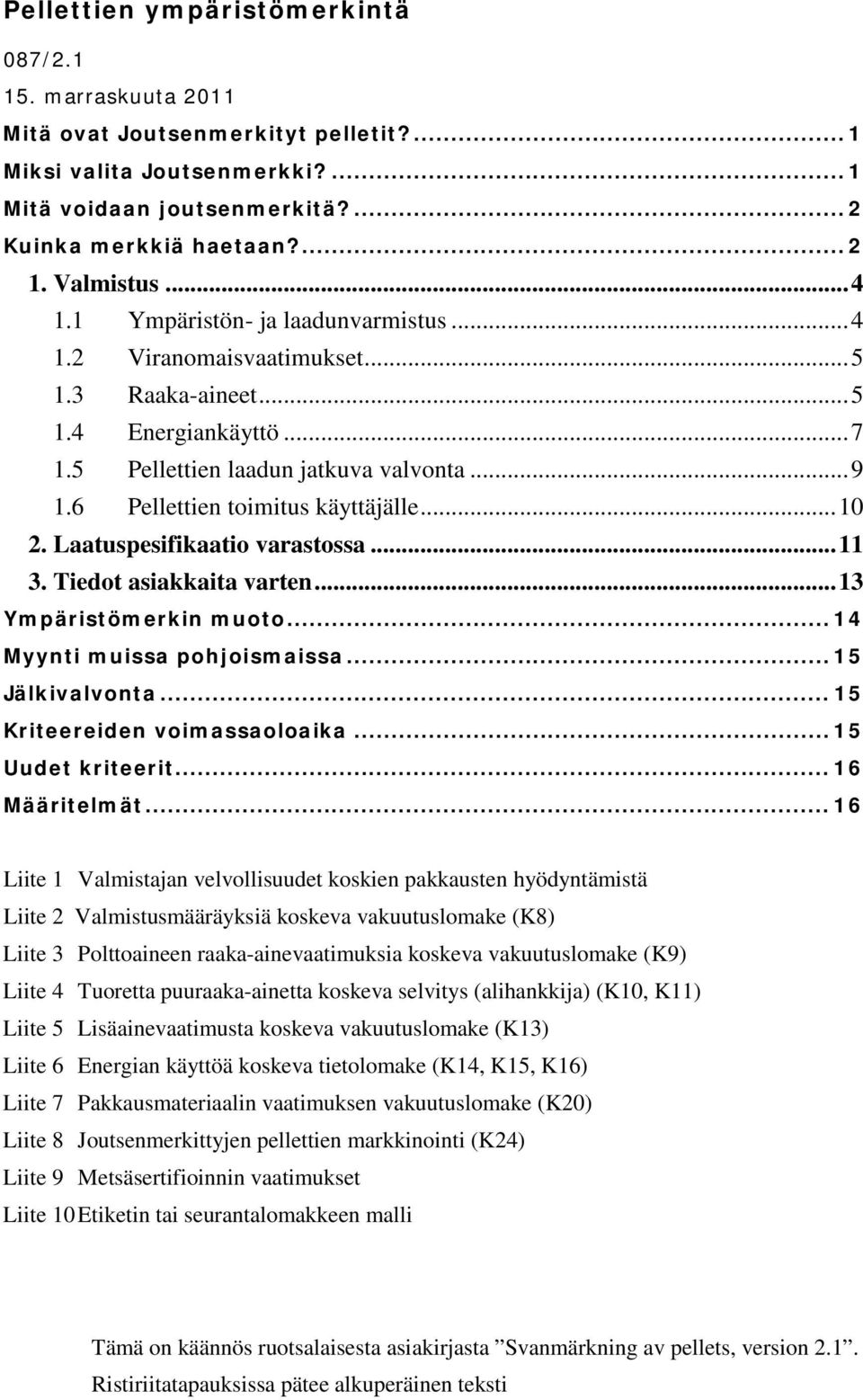 6 Pellettien toimitus käyttäjälle... 10 2. Laatuspesifikaatio varastossa... 11 3. Tiedot asiakkaita varten... 13 Ympäristömerkin muoto... 14 Myynti muissa pohjoismaissa... 15 Jälkivalvonta.