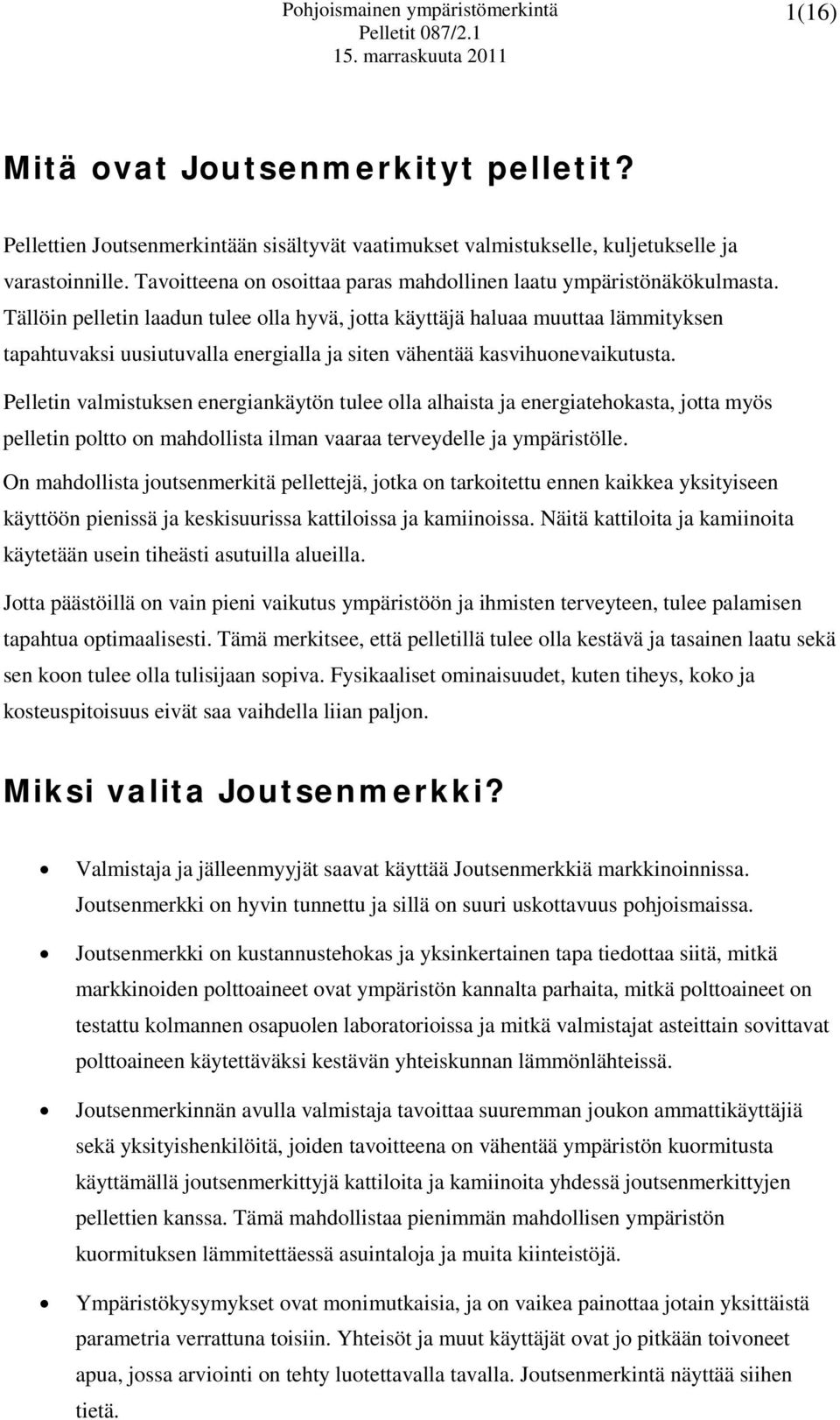 Tällöin pelletin laadun tulee olla hyvä, jotta käyttäjä haluaa muuttaa lämmityksen tapahtuvaksi uusiutuvalla energialla ja siten vähentää kasvihuonevaikutusta.