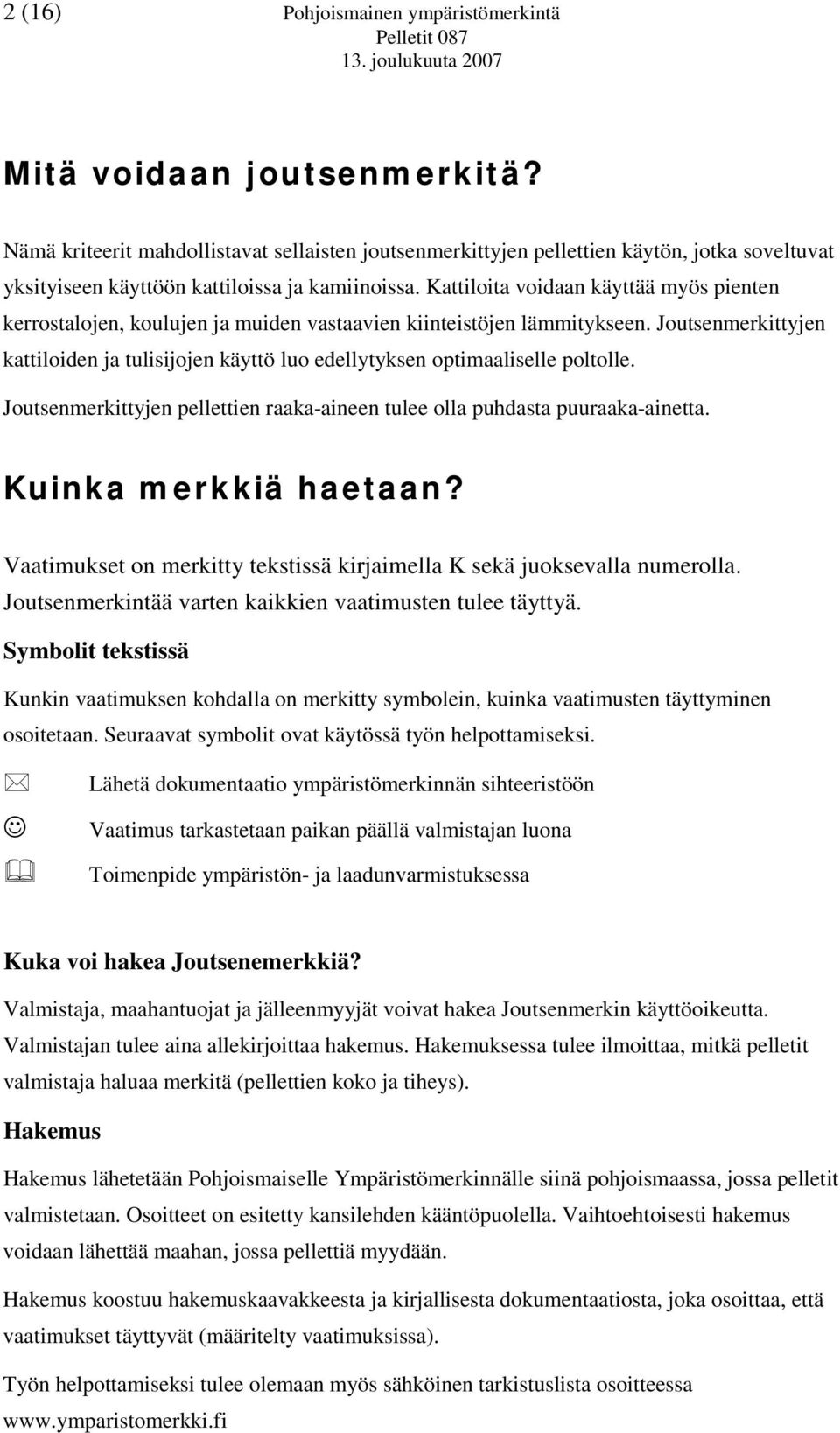 Kattiloita voidaan käyttää myös pienten kerrostalojen, koulujen ja muiden vastaavien kiinteistöjen lämmitykseen.