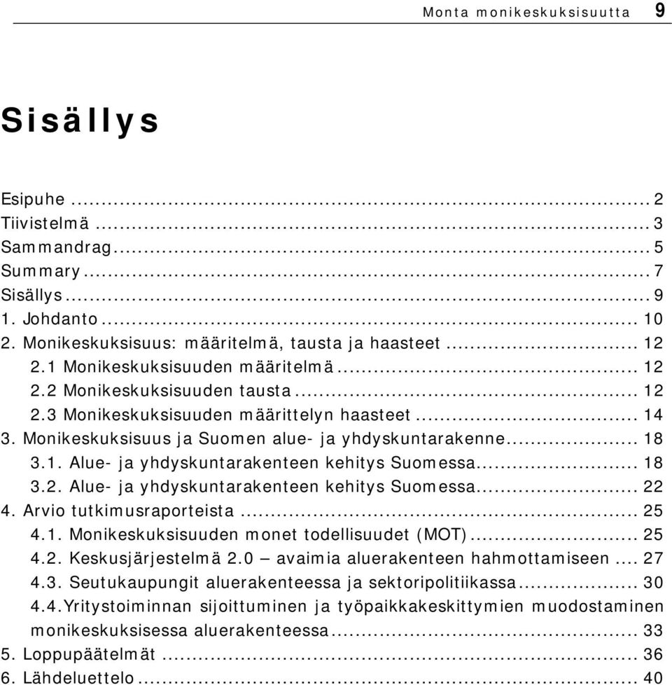 .. 18 3.2. Alue- ja yhdyskuntarakenteen kehitys Suomessa... 22 4. Arvio tutkimusraporteista... 25 4.1. Monikeskuksisuuden monet todellisuudet (MOT)... 25 4.2. Keskusjärjestelmä 2.