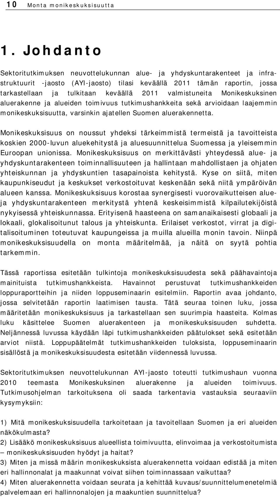 valmistuneita Monikeskuksinen aluerakenne ja alueiden toimivuus tutkimushankkeita sekä arvioidaan laajemmin monikeskuksisuutta, varsinkin ajatellen Suomen aluerakennetta.