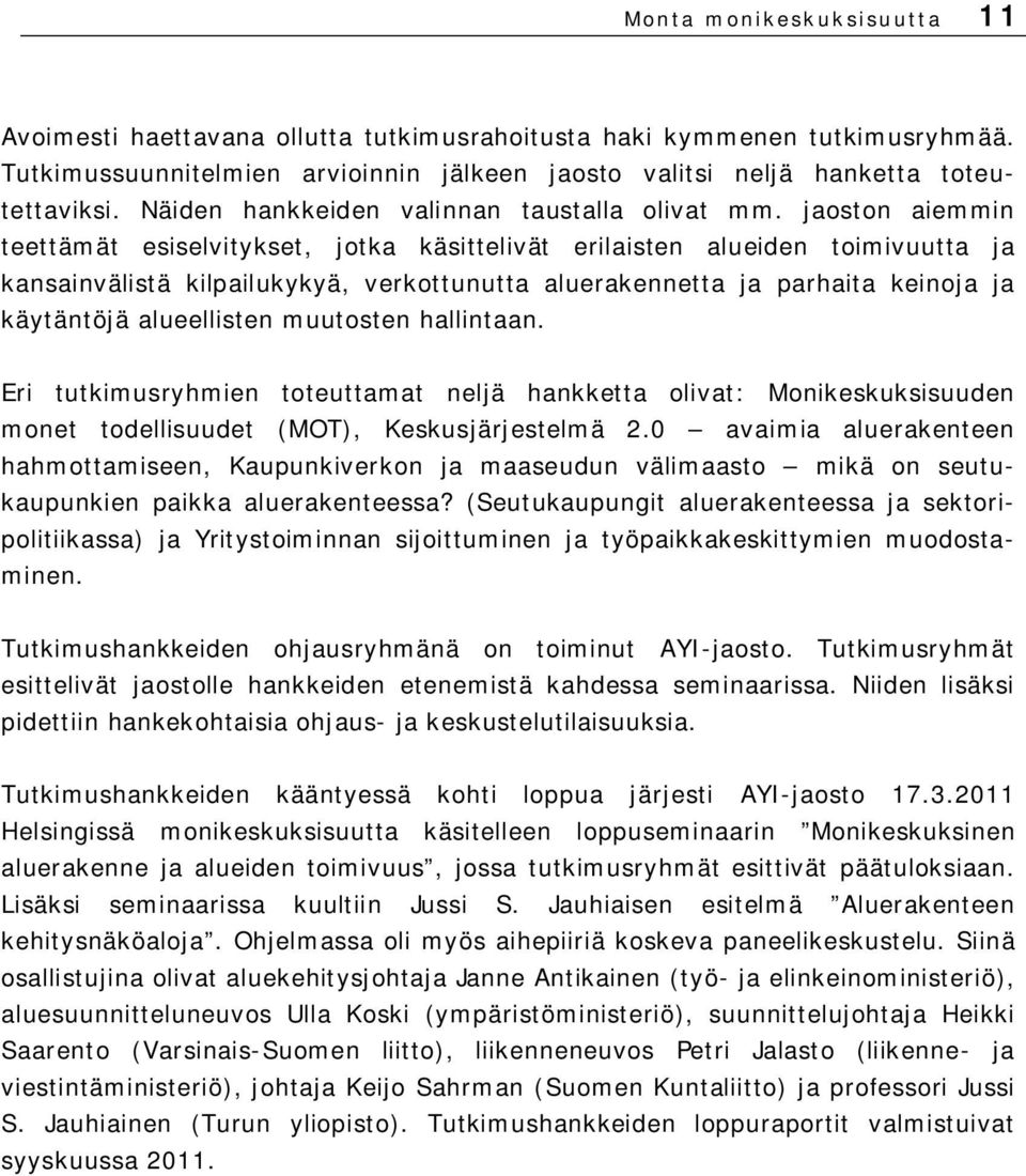 jaoston aiemmin teettämät esiselvitykset, jotka käsittelivät erilaisten alueiden toimivuutta ja kansainvälistä kilpailukykyä, verkottunutta aluerakennetta ja parhaita keinoja ja käytäntöjä