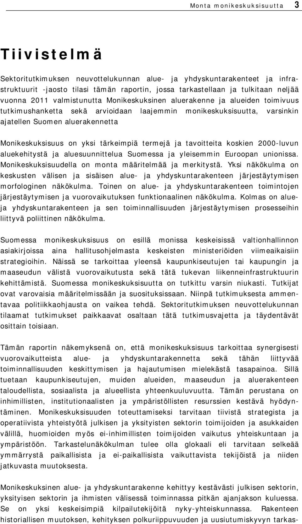 on yksi tärkeimpiä termejä ja tavoitteita koskien 2000-luvun aluekehitystä ja aluesuunnittelua Suomessa ja yleisemmin Euroopan unionissa. Monikeskuksisuudella on monta määritelmää ja merkitystä.