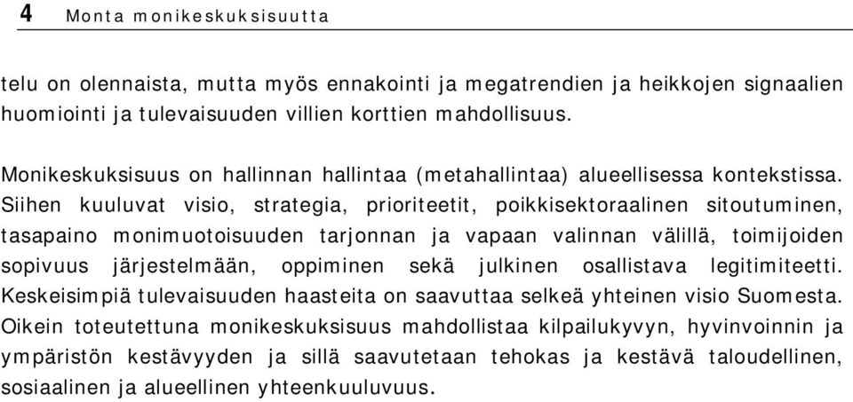 Siihen kuuluvat visio, strategia, prioriteetit, poikkisektoraalinen sitoutuminen, tasapaino monimuotoisuuden tarjonnan ja vapaan valinnan välillä, toimijoiden sopivuus järjestelmään, oppiminen