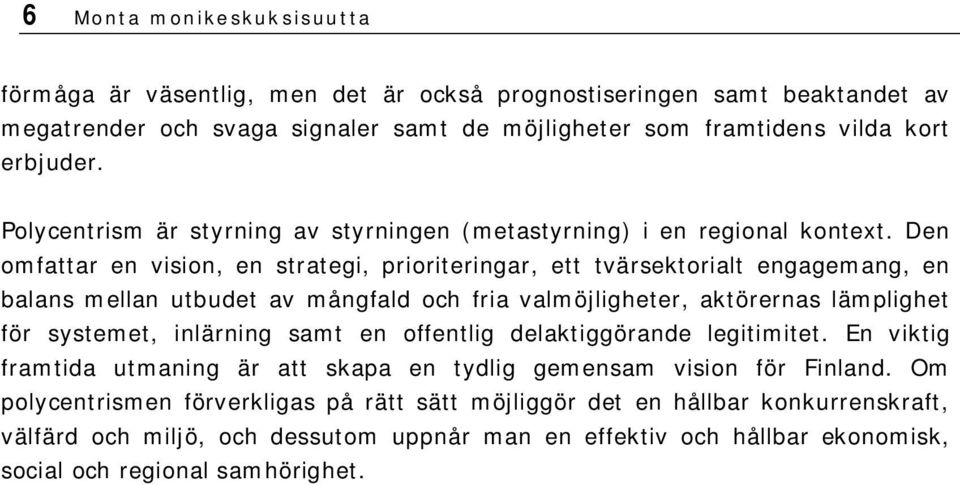 Den omfattar en vision, en strategi, prioriteringar, ett tvärsektorialt engagemang, en balans mellan utbudet av mångfald och fria valmöjligheter, aktörernas lämplighet för systemet, inlärning