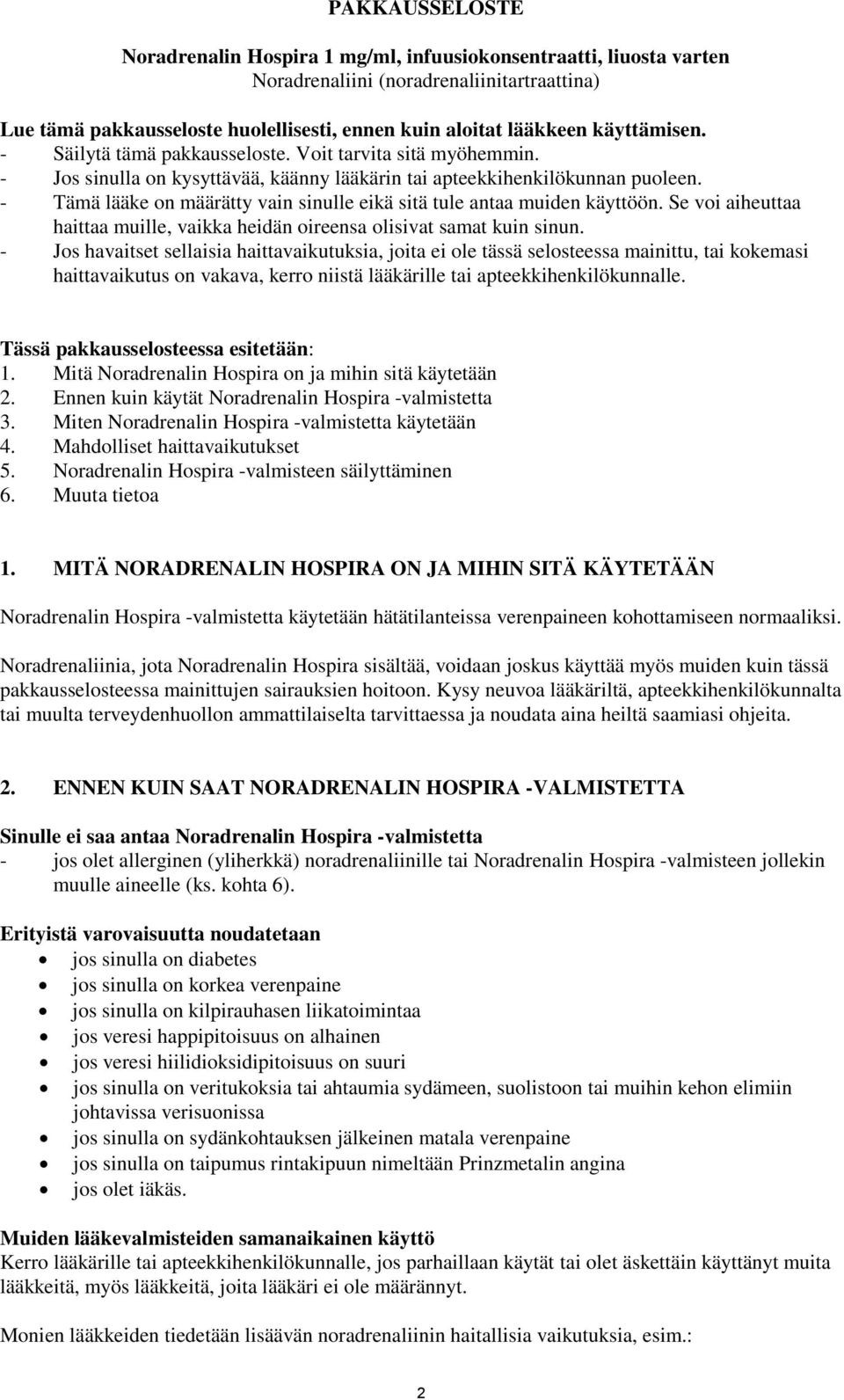 - Tämä lääke on määrätty vain sinulle eikä sitä tule antaa muiden käyttöön. Se voi aiheuttaa haittaa muille, vaikka heidän oireensa olisivat samat kuin sinun.