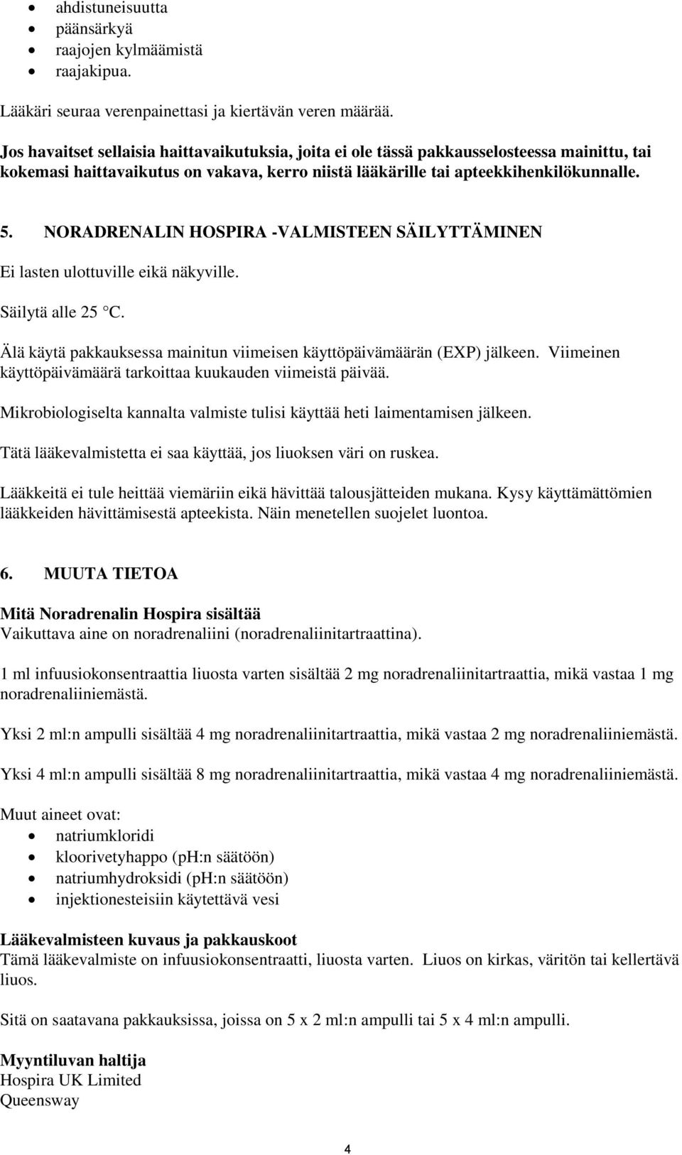 NORADRENALIN HOSPIRA -VALMISTEEN SÄILYTTÄMINEN Ei lasten ulottuville eikä näkyville. Säilytä alle 25 C. Älä käytä pakkauksessa mainitun viimeisen käyttöpäivämäärän (EXP) jälkeen.