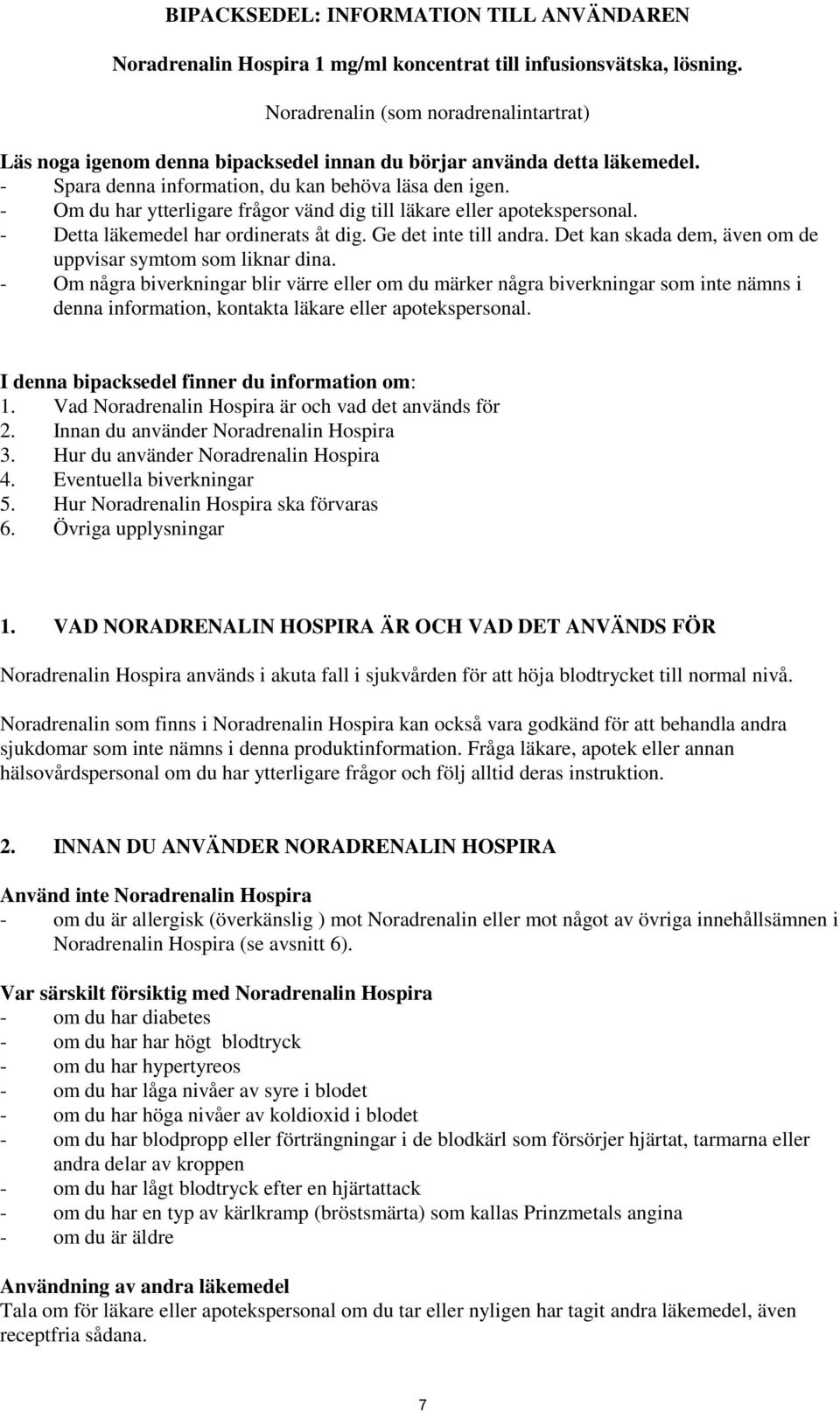 - Om du har ytterligare frågor vänd dig till läkare eller apotekspersonal. - Detta läkemedel har ordinerats åt dig. Ge det inte till andra.