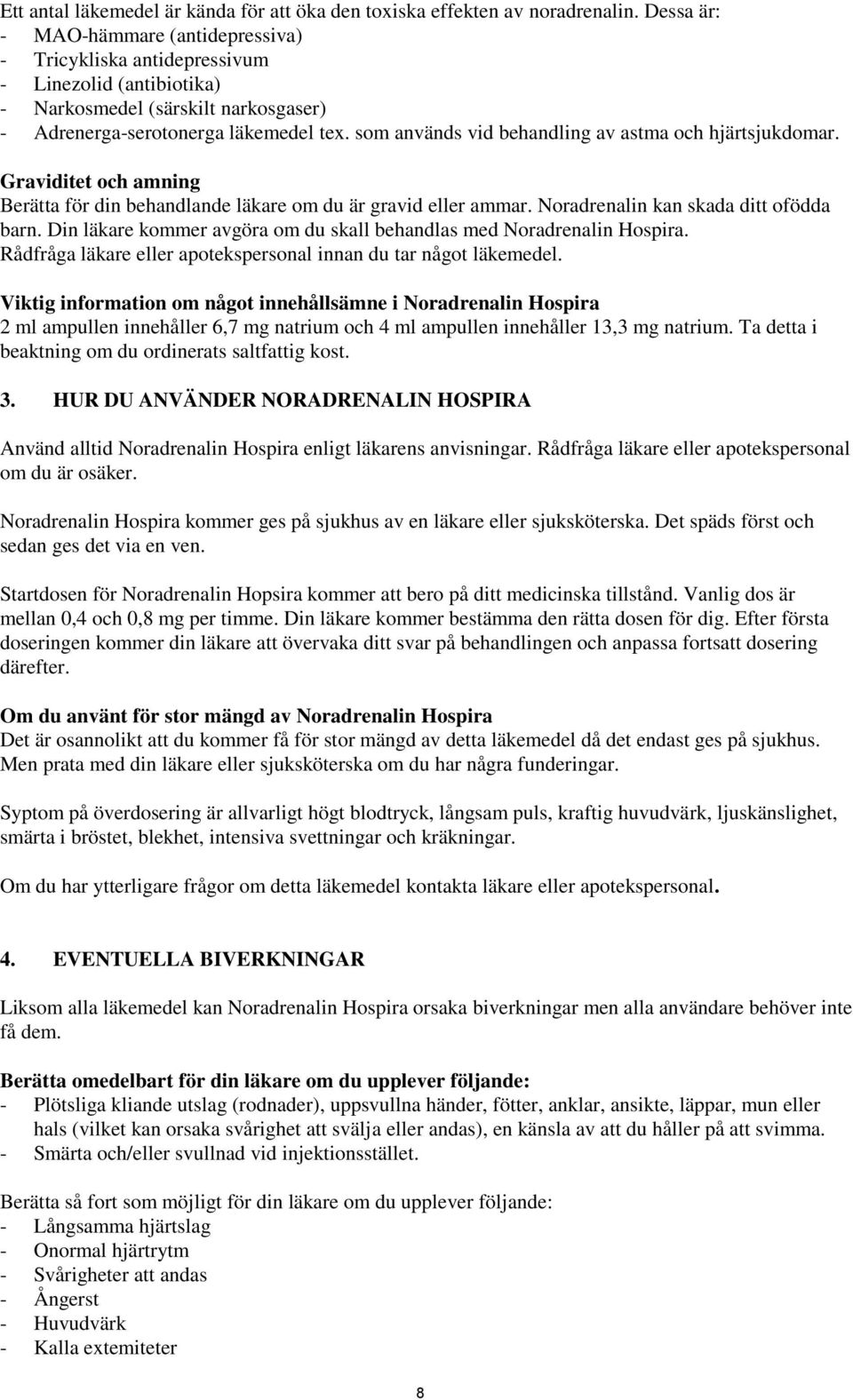 som används vid behandling av astma och hjärtsjukdomar. Graviditet och amning Berätta för din behandlande läkare om du är gravid eller ammar. Noradrenalin kan skada ditt ofödda barn.