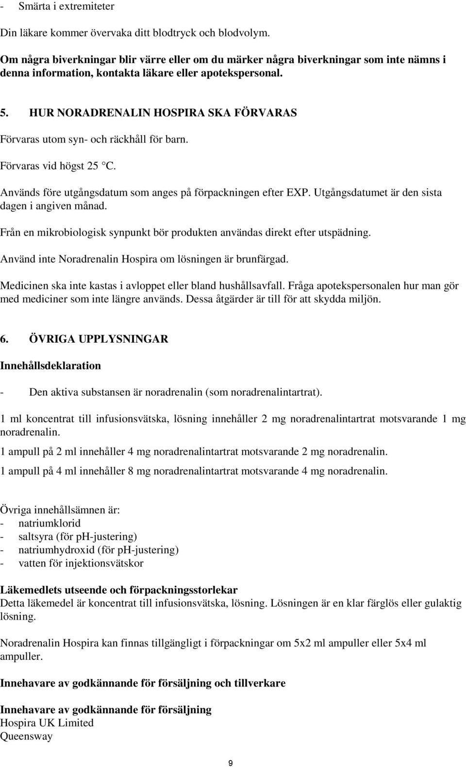 HUR NORADRENALIN HOSPIRA SKA FÖRVARAS Förvaras utom syn- och räckhåll för barn. Förvaras vid högst 25 C. Används före utgångsdatum som anges på förpackningen efter EXP.