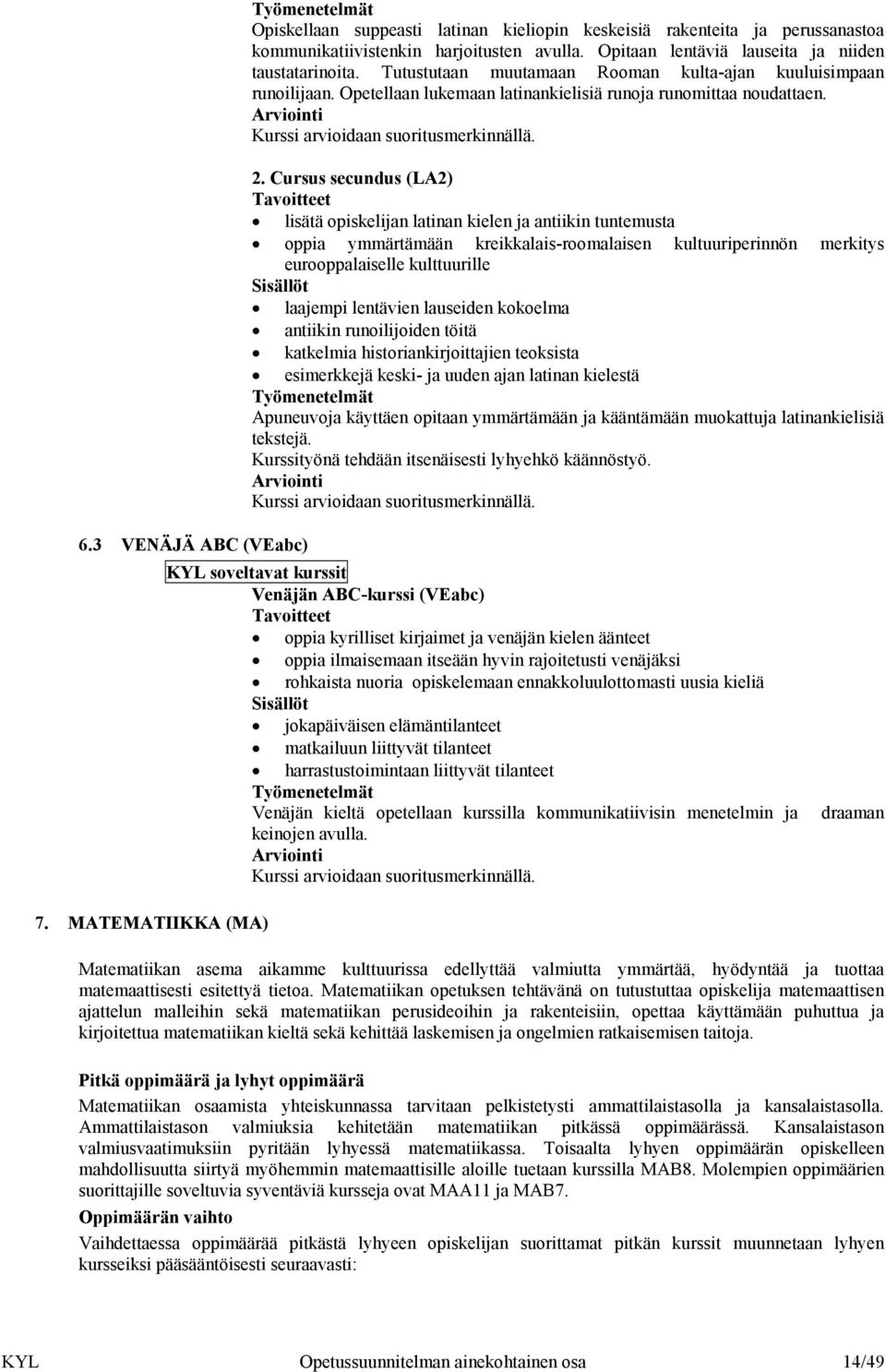 Cursus secundus (LA2) lisätä opiskelijan latinan kielen ja antiikin tuntemusta oppia ymmärtämään kreikkalais-roomalaisen kultuuriperinnön merkitys eurooppalaiselle kulttuurille laajempi lentävien