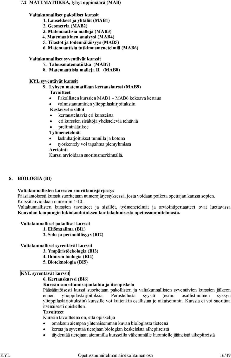 Lyhyen matematiikan kertauskurssi (MAB9) Pakollisten kurssien MAB1 MAB6 kokoava kertaus valmistautuminen ylioppilaskirjoituksiin Keskeiset sisällöt kertaustehtäviä eri kursseista eri kurssien