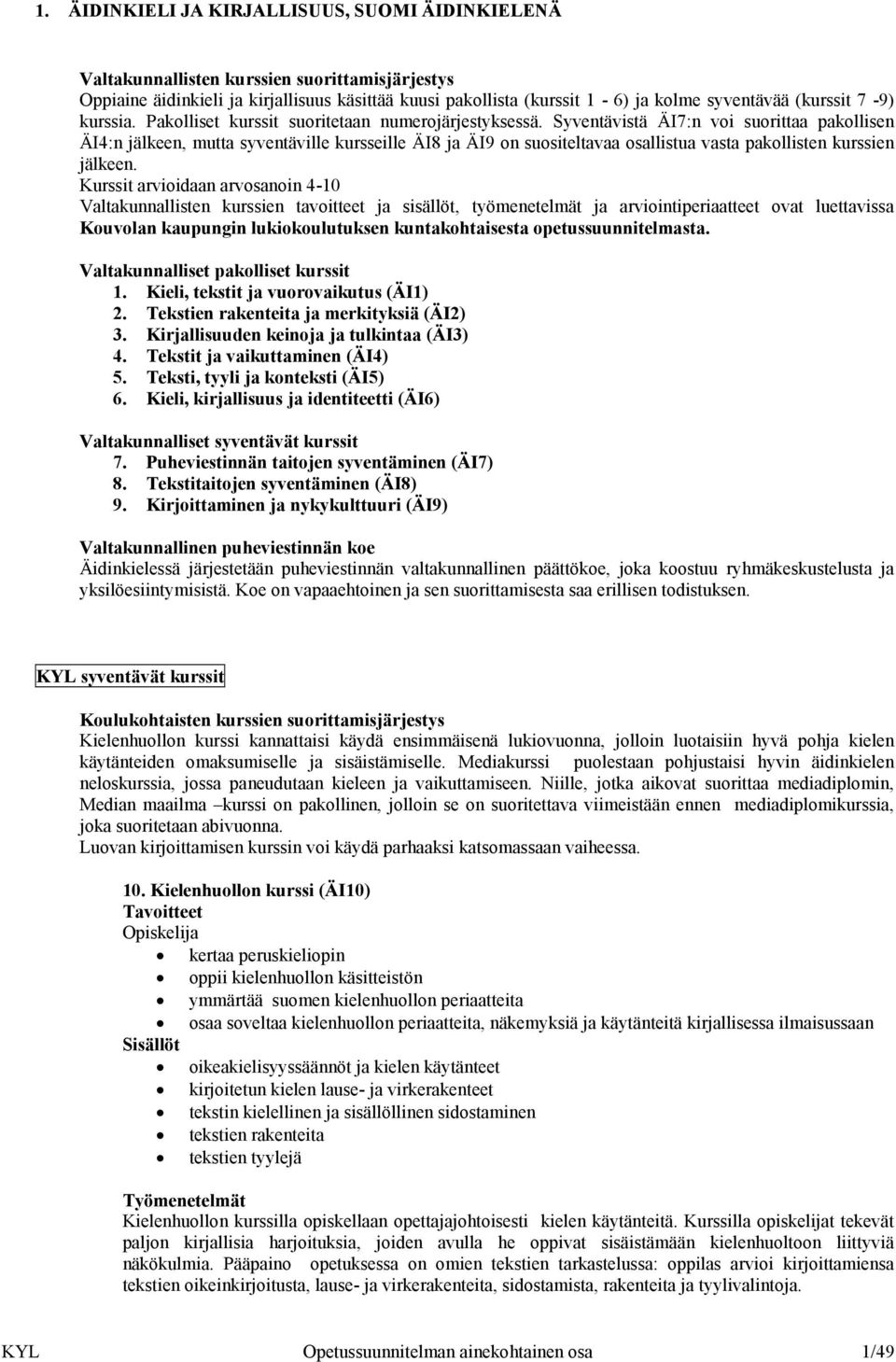 Syventävistä ÄI7:n voi suorittaa pakollisen ÄI4:n jälkeen, mutta syventäville kursseille ÄI8 ja ÄI9 on suositeltavaa osallistua vasta pakollisten kurssien jälkeen.