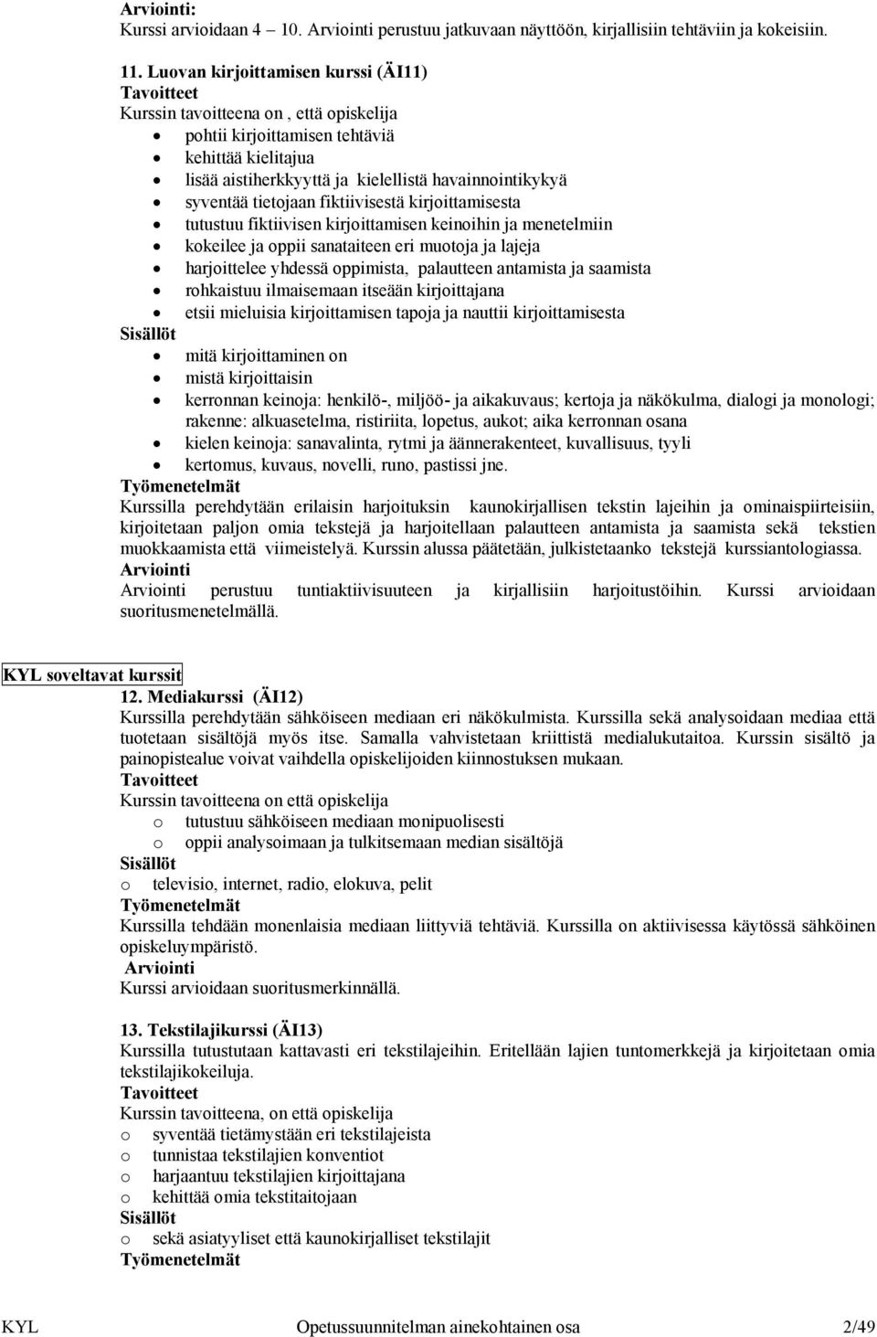 tietojaan fiktiivisestä kirjoittamisesta tutustuu fiktiivisen kirjoittamisen keinoihin ja menetelmiin kokeilee ja oppii sanataiteen eri muotoja ja lajeja harjoittelee yhdessä oppimista, palautteen