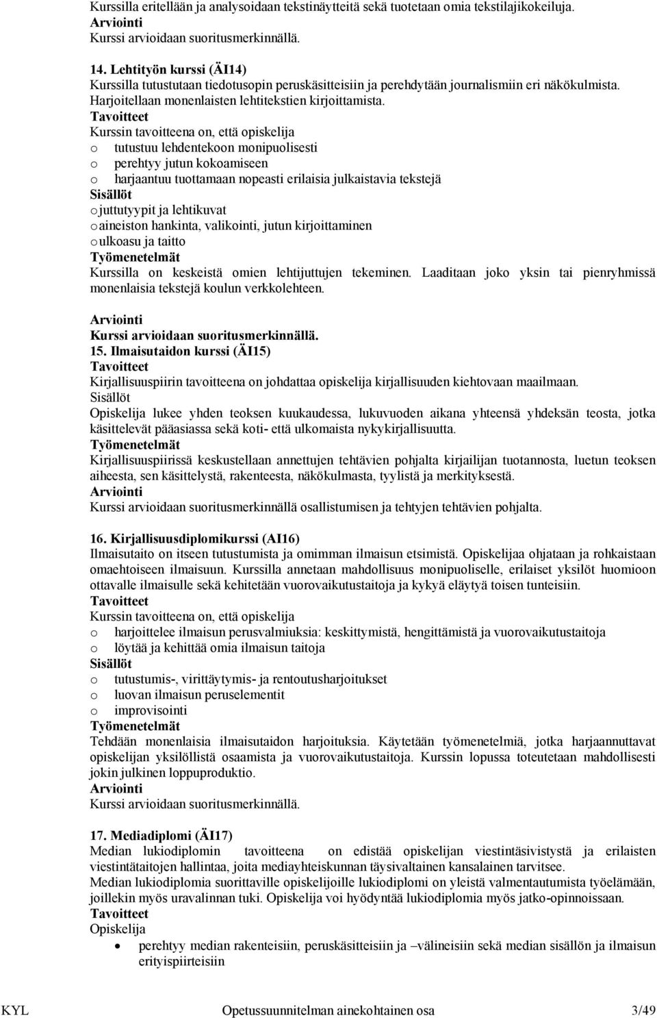 Kurssin tavoitteena on, että opiskelija o tutustuu lehdentekoon monipuolisesti o perehtyy jutun kokoamiseen o harjaantuu tuottamaan nopeasti erilaisia julkaistavia tekstejä ojuttutyypit ja lehtikuvat