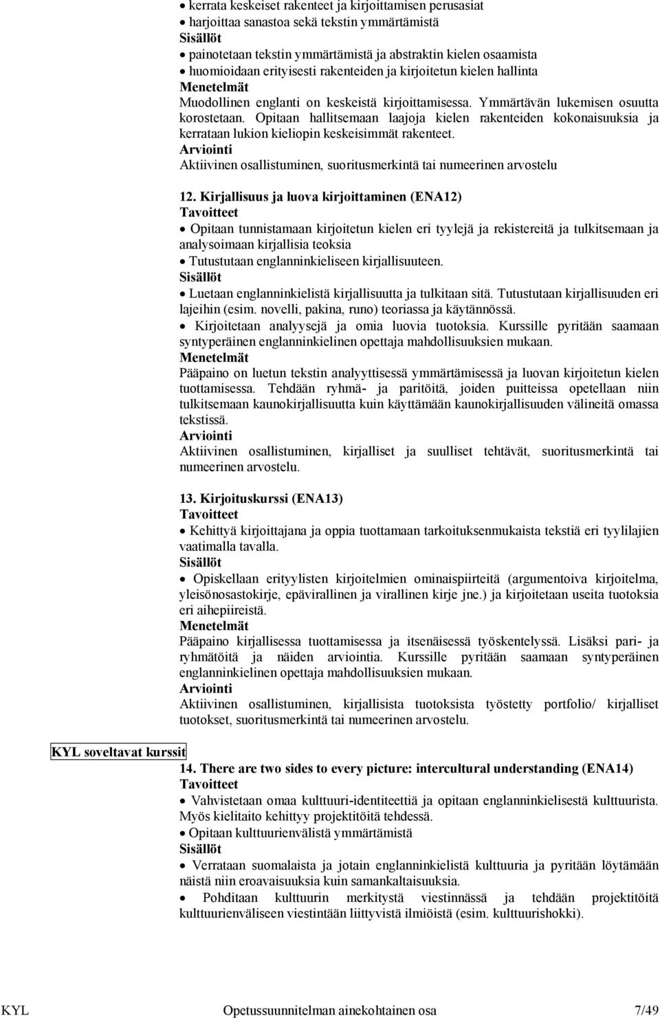 Opitaan hallitsemaan laajoja kielen rakenteiden kokonaisuuksia ja kerrataan lukion kieliopin keskeisimmät rakenteet. Aktiivinen osallistuminen, suoritusmerkintä tai numeerinen arvostelu 12.