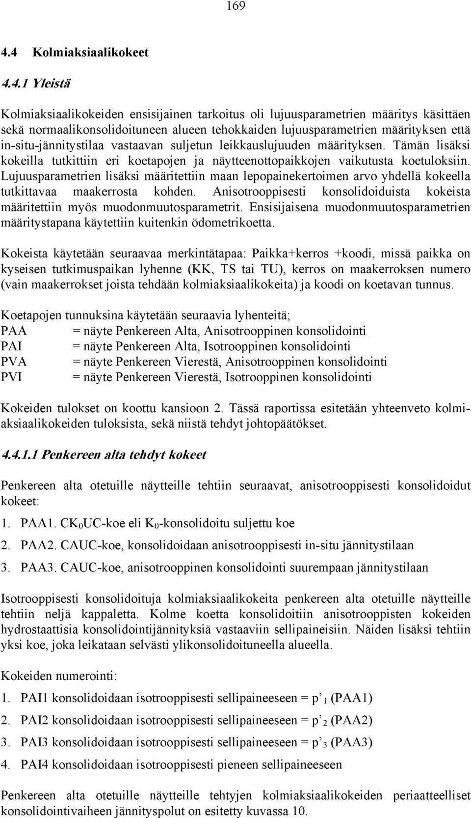 määrityksen että in-situ-jännitystilaa vastaavan suljetun leikkauslujuuden määrityksen. Tämän lisäksi kokeilla tutkittiin eri koetapojen ja näytteenottopaikkojen vaikutusta koetuloksiin.