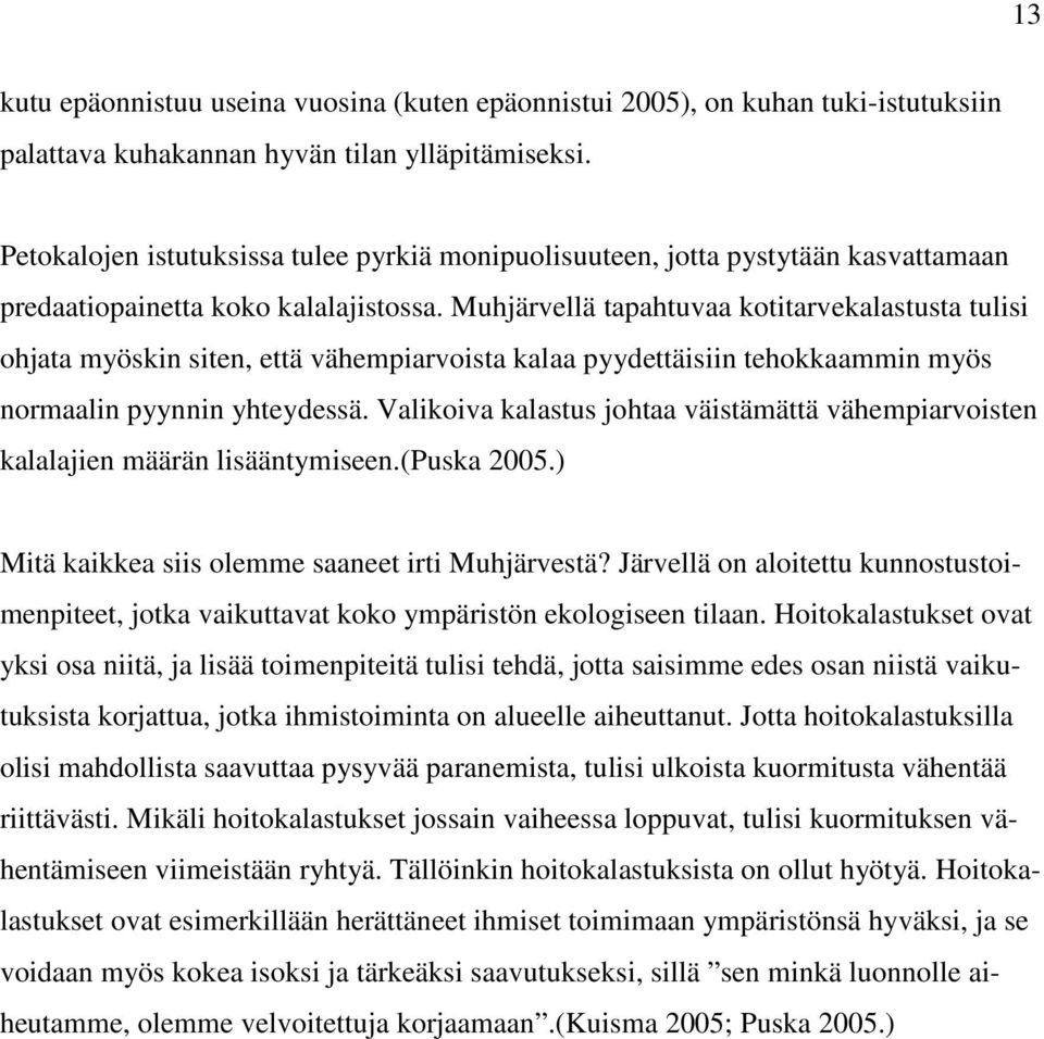 Muhjärvellä tapahtuvaa kotitarvekalastusta tulisi ohjata myöskin siten, että vähempiarvoista kalaa pyydettäisiin tehokkaammin myös normaalin pyynnin yhteydessä.