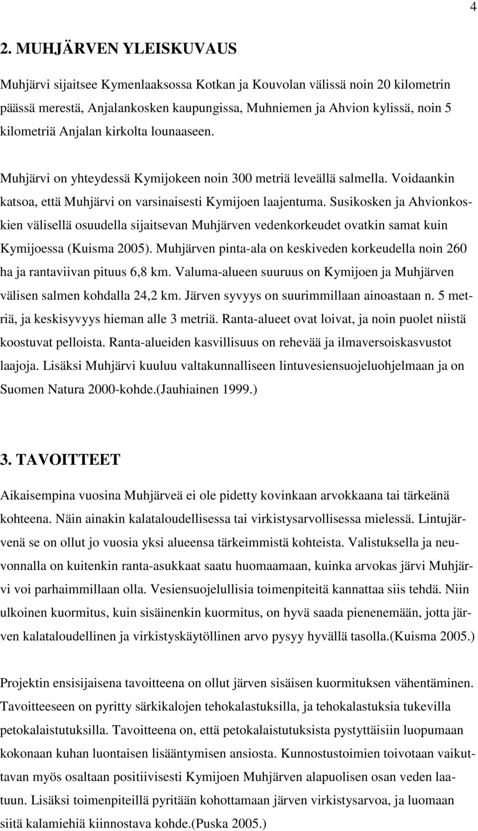 Susikosken ja Ahvionkoskien välisellä osuudella sijaitsevan Muhjärven vedenkorkeudet ovatkin samat kuin Kymijoessa (Kuisma 2005).