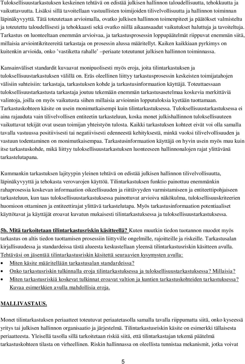 Tätä toteutetaan arvioimalla, ovatko julkisen hallinnon toimenpiteet ja päätökset valmisteltu ja toteutettu taloudellisesti ja tehokkaasti sekä ovatko niillä aikaansaadut vaikutukset haluttuja ja