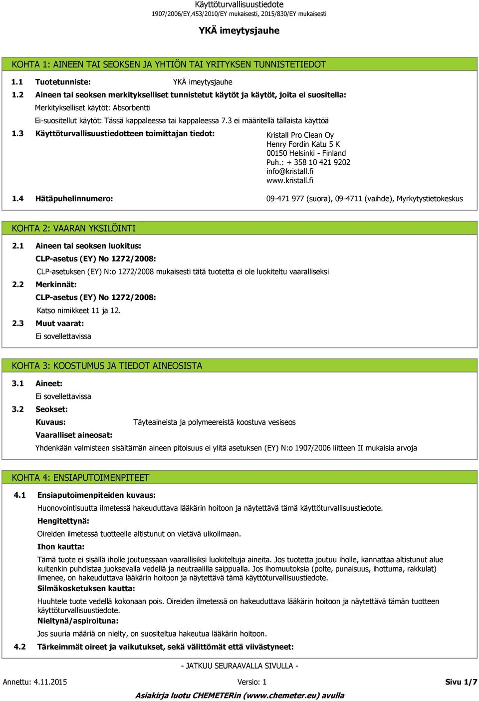 3 ei määritellä tällaista käyttöä 1.3 Käyttöturvallisuustiedotteen toimittajan tiedot: Kristall Pro Clean Oy Henry Fordin Katu 5 K 00150 Helsinki - Finland Puh.: + 358 10 421 9202 info@kristall.