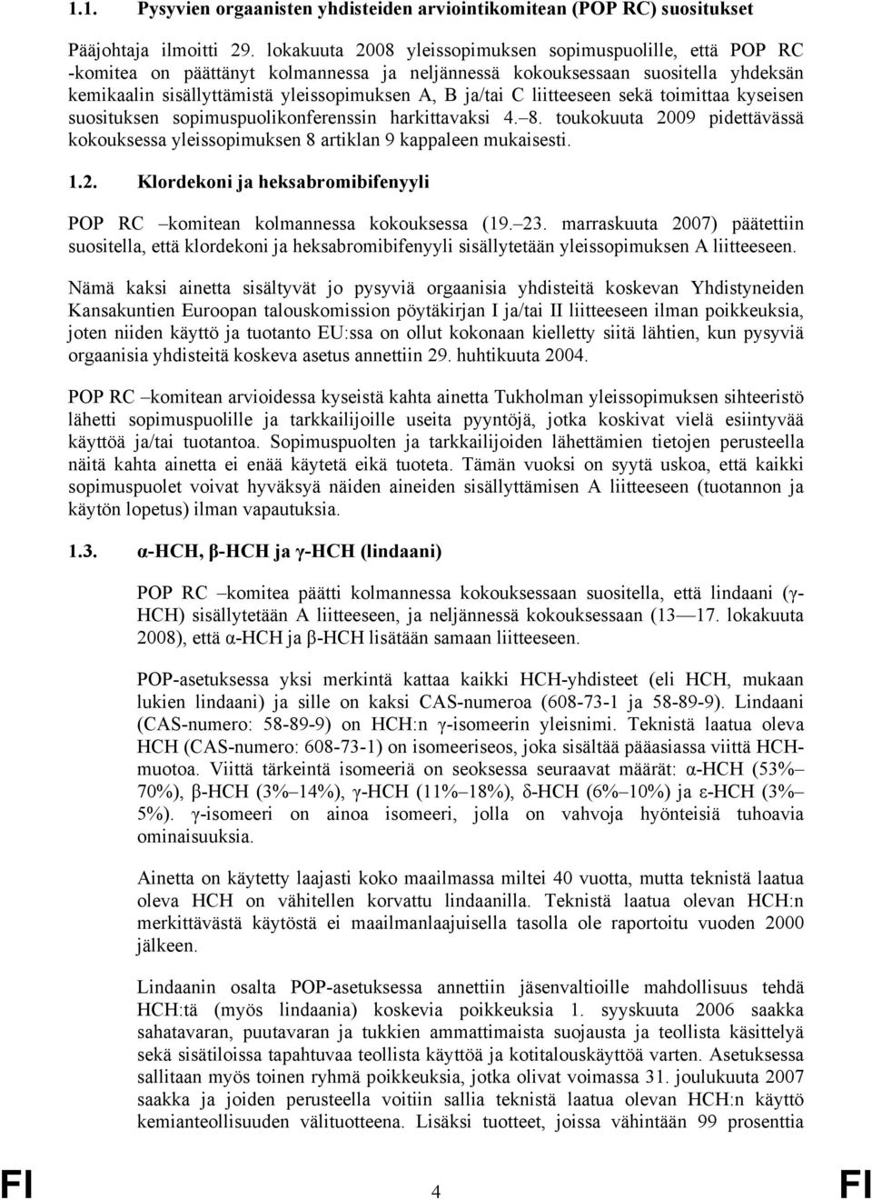 liitteeseen sekä toimittaa kyseisen suosituksen sopimuspuolikonferenssin harkittavaksi 4. 8. toukokuuta 2009 pidettävässä kokouksessa yleissopimuksen 8 artiklan 9 kappaleen mukaisesti. 1.2. Klordekoni ja heksabromibifenyyli POP RC komitean kolmannessa kokouksessa (19.