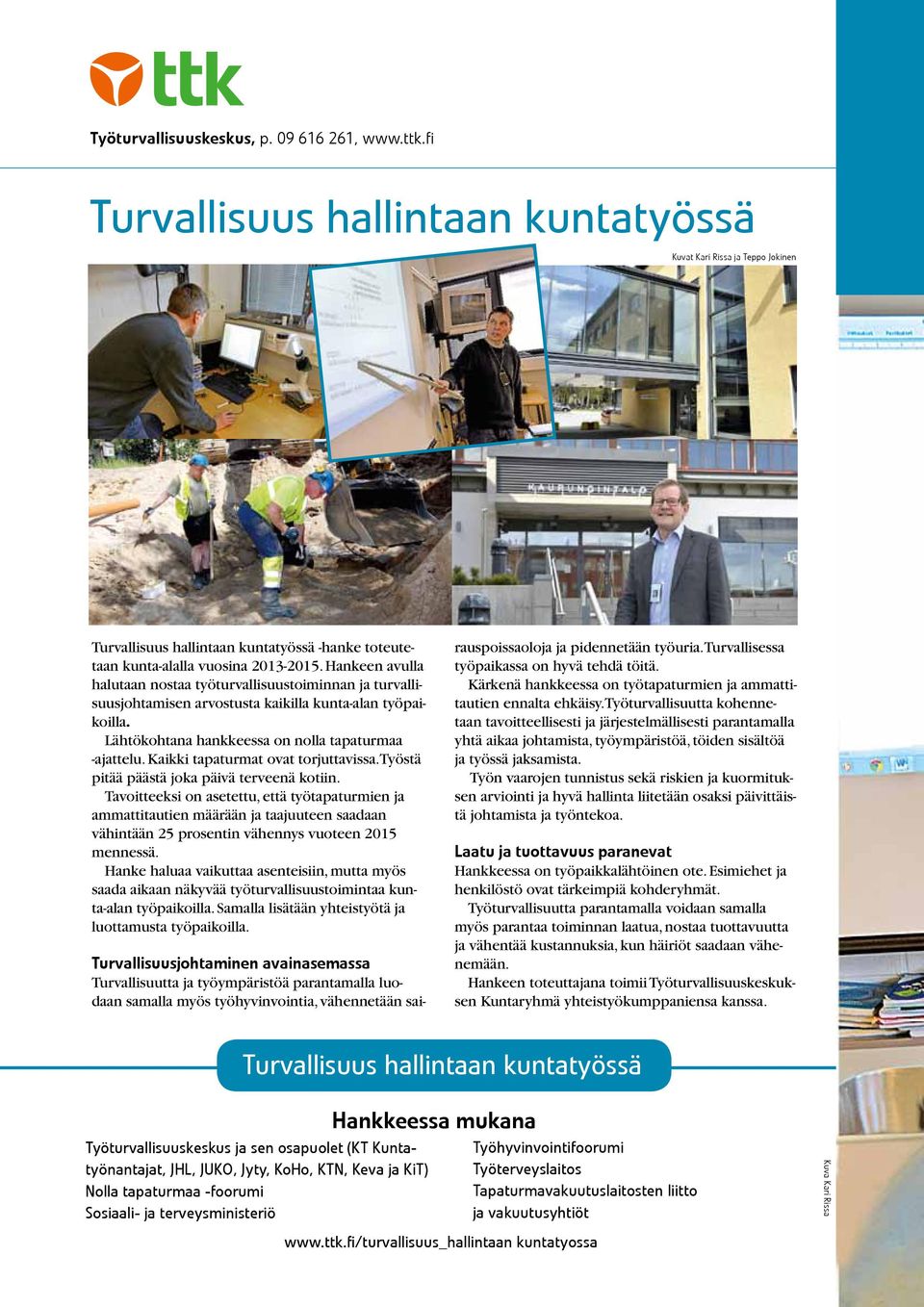 Hankeen avulla halutaan nostaa työturvallisuustoiminnan ja turvallisuusjohtamisen arvostusta kaikilla kunta-alan työpaikoilla. Lähtökohtana hankkeessa on nolla tapaturmaa -ajattelu.