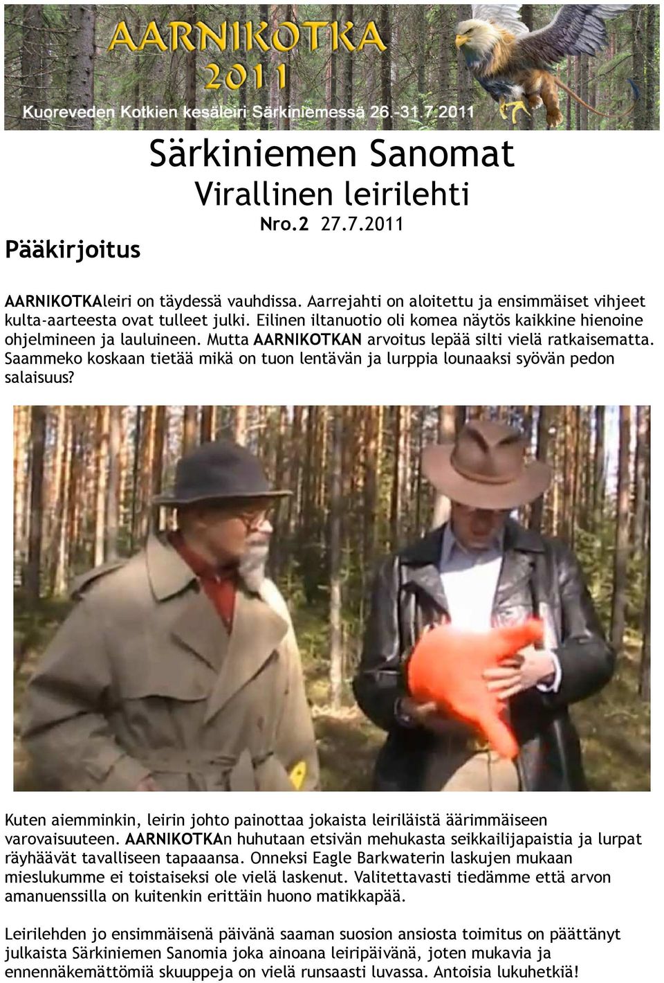 Saammeko koskaan tietää mikä on tuon lentävän ja lurppia lounaaksi syövän pedon salaisuus? Kuten aiemminkin, leirin johto painottaa jokaista leiriläistä äärimmäiseen varovaisuuteen.