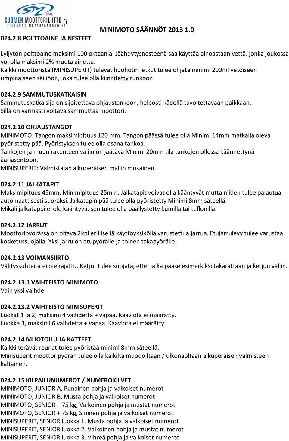 Sillä on varmasti voitava sammuttaa moottori. 024.2.10 OHJAUSTANGOT MINIMOTO: Tangon maksimipituus 120 mm. Tangon päässä tulee olla Minimi 14mm matkalla oleva pyöristetty pää.