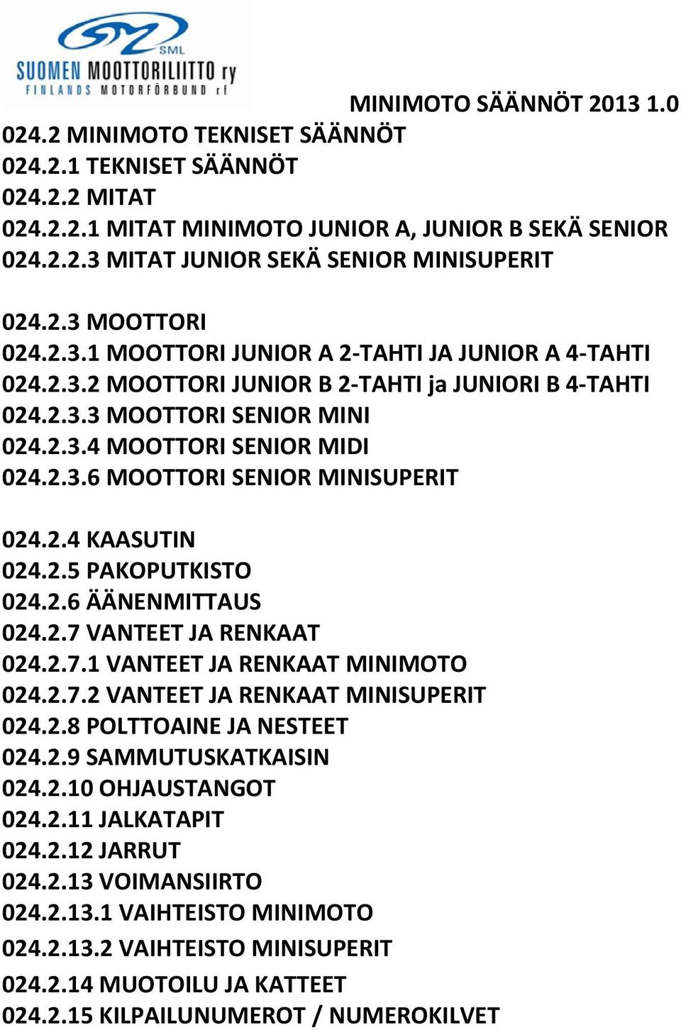 2.7 VANTEET JA RENKAAT 024.2.7.1 VANTEET JA RENKAAT MINIMOTO 024.2.7.2 VANTEET JA RENKAAT MINISUPERIT 024.2.8 POLTTOAINE JA NESTEET 024.2.9 SAMMUTUSKATKAISIN 024.2.10 OHJAUSTANGOT 024.2.11 JALKATAPIT 024.